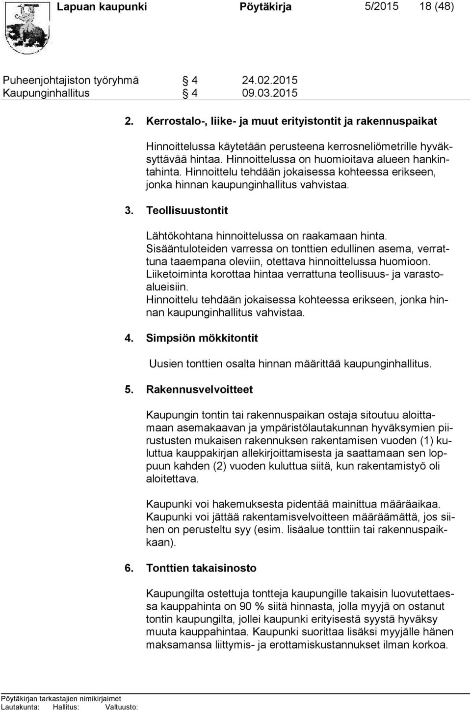 Hinnoittelu tehdään jokaisessa kohteessa erikseen, jon ka hinnan kaupunginhallitus vahvistaa. 3. Teollisuustontit Lähtökohtana hinnoittelussa on raakamaan hinta.