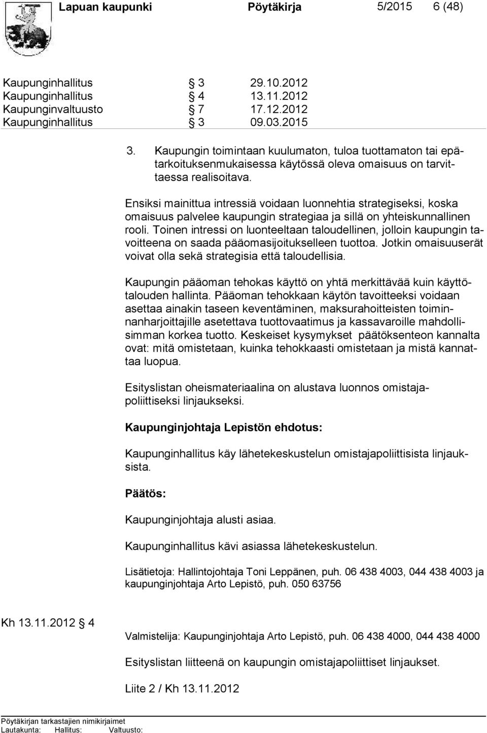 Ensiksi mainittua intressiä voidaan luonnehtia strategiseksi, koska omai suus palvelee kaupungin strategiaa ja sillä on yhteiskunnallinen roo li.