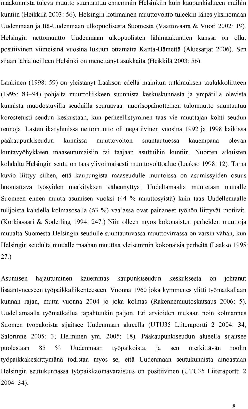 Helsingin nettomuutto Uudenmaan ulkopuolisten lähimaakuntien kanssa on ollut positiivinen viimeisinä vuosina lukuun ottamatta Kanta-Hämettä (Aluesarjat 26).