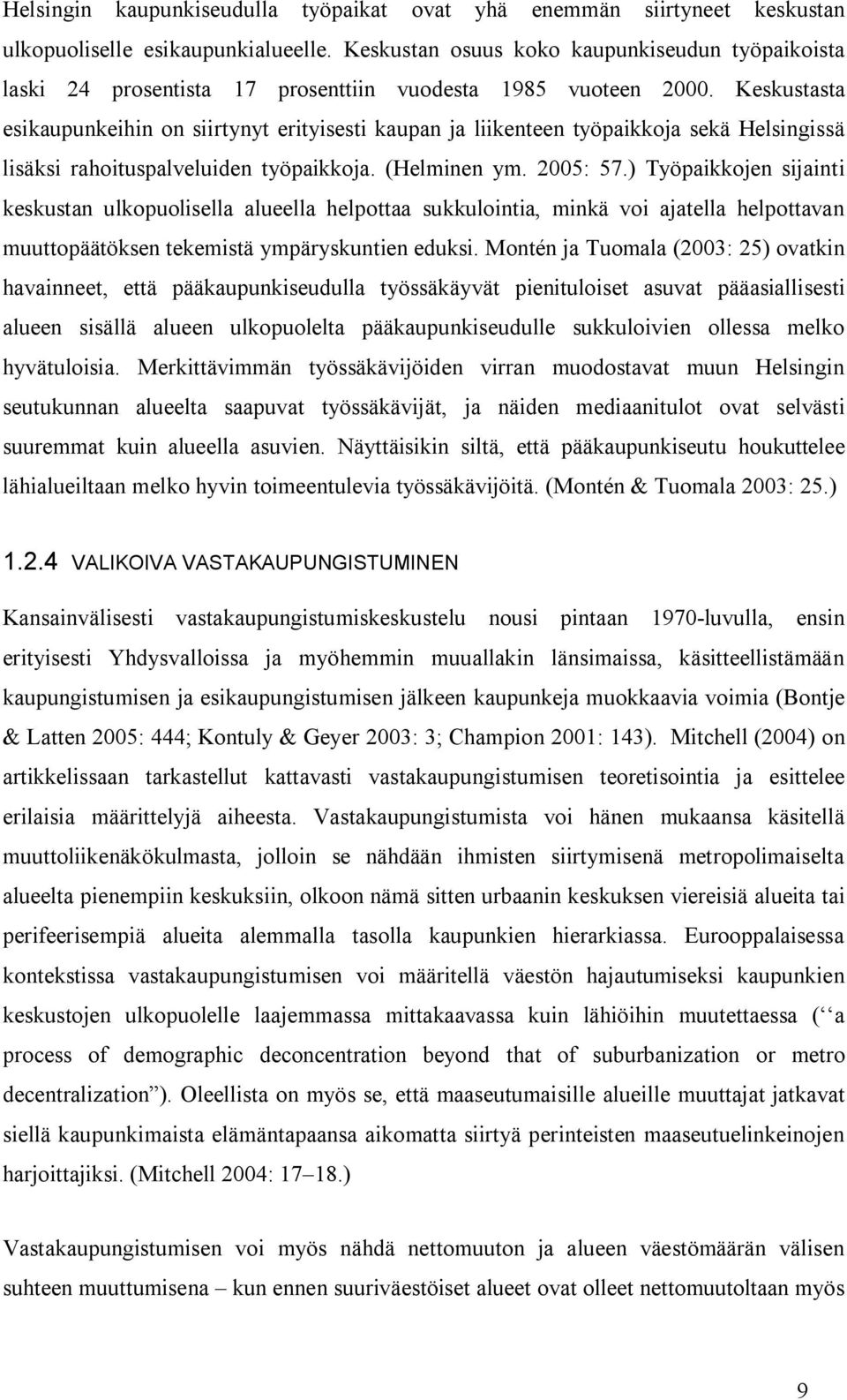 Keskustasta esikaupunkeihin on siirtynyt erityisesti kaupan ja liikenteen työpaikkoja sekä Helsingissä lisäksi rahoituspalveluiden työpaikkoja. (Helminen ym. 25: 57.