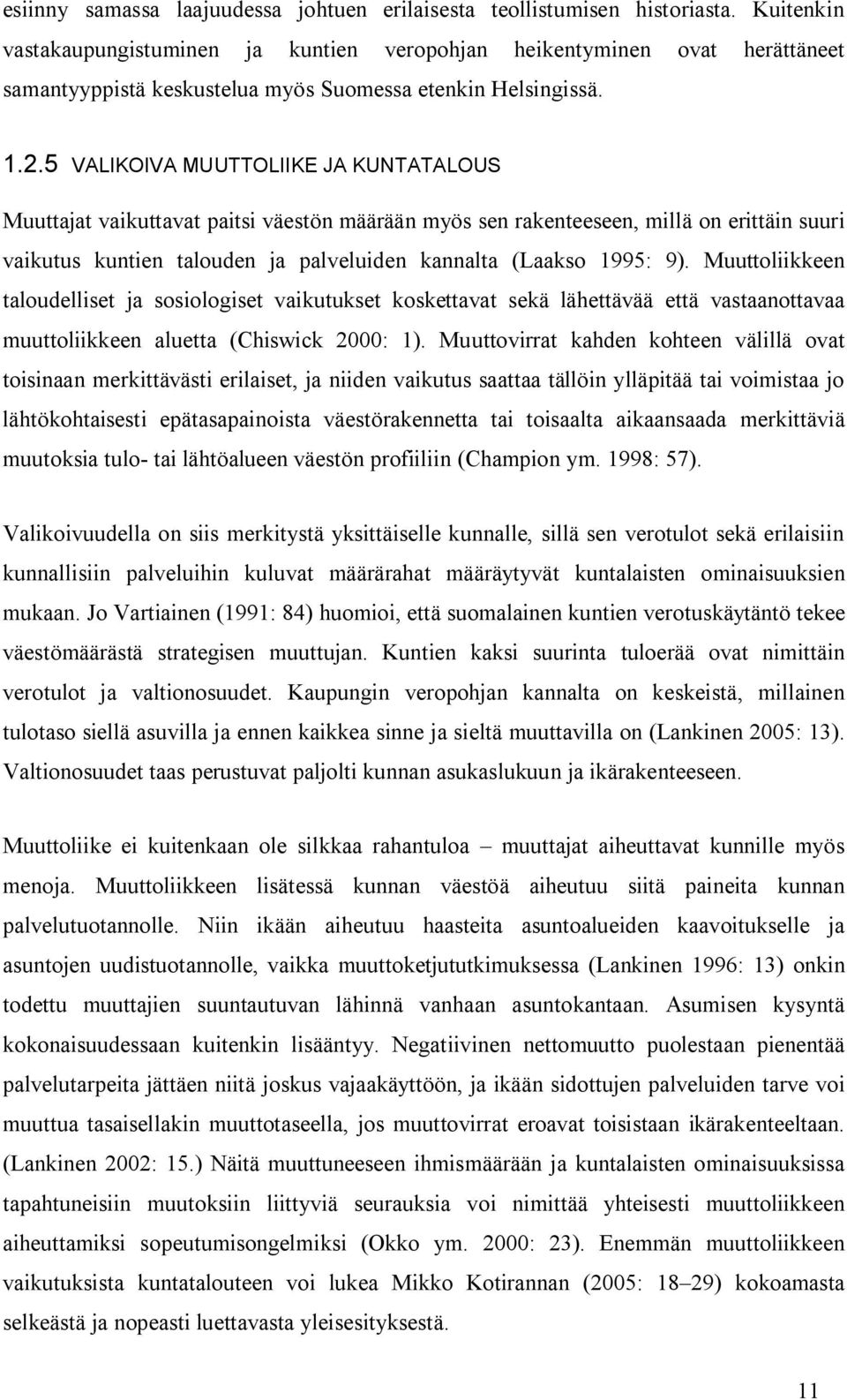 5 VALIKOIVA MUUTTOLIIKE JA KUNTATALOUS Muuttajat vaikuttavat paitsi väestön määrään myös sen rakenteeseen, millä on erittäin suuri vaikutus kuntien talouden ja palveluiden kannalta (Laakso 1995: 9).