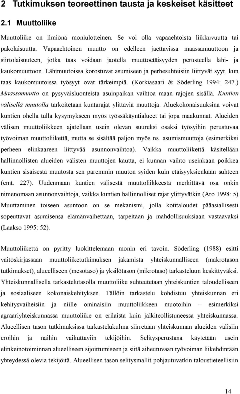 Lähimuutoissa korostuvat asumiseen ja perhesuhteisiin liittyvät syyt, kun taas kaukomuutoissa työsyyt ovat tärkeimpiä. (Korkiasaari & Söderling 1994: 247.