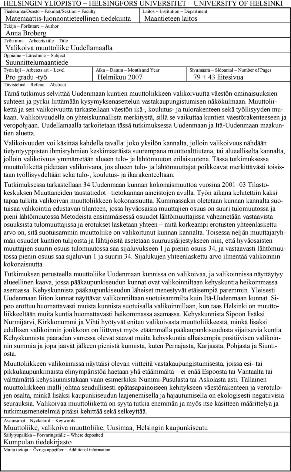 Month and Year Helmikuu 27 Sivumäärä Sidoantal Number of Pages 79 + 43 liitesivua Pro gradu -työ Tiivistelmä Referat Abstract Tämä tutkimus selvittää Uudenmaan kuntien muuttoliikkeen valikoivuutta