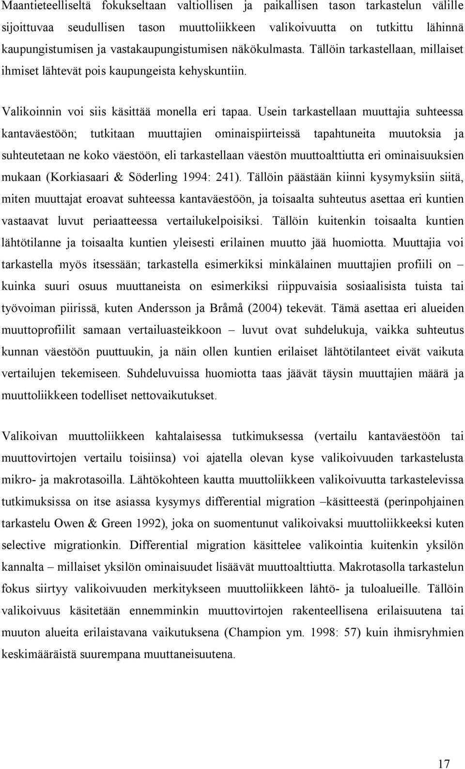 Usein tarkastellaan muuttajia suhteessa kantaväestöön; tutkitaan muuttajien ominaispiirteissä tapahtuneita muutoksia ja suhteutetaan ne koko väestöön, eli tarkastellaan väestön muuttoalttiutta eri