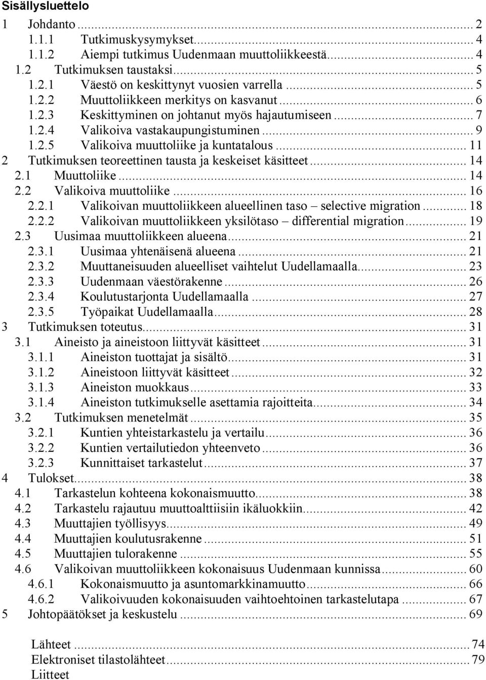 .. 11 2 Tutkimuksen teoreettinen tausta ja keskeiset käsitteet... 14 2.1 Muuttoliike... 14 2.2 Valikoiva muuttoliike... 16 2.2.1 Valikoivan muuttoliikkeen alueellinen taso selective migration... 18 2.