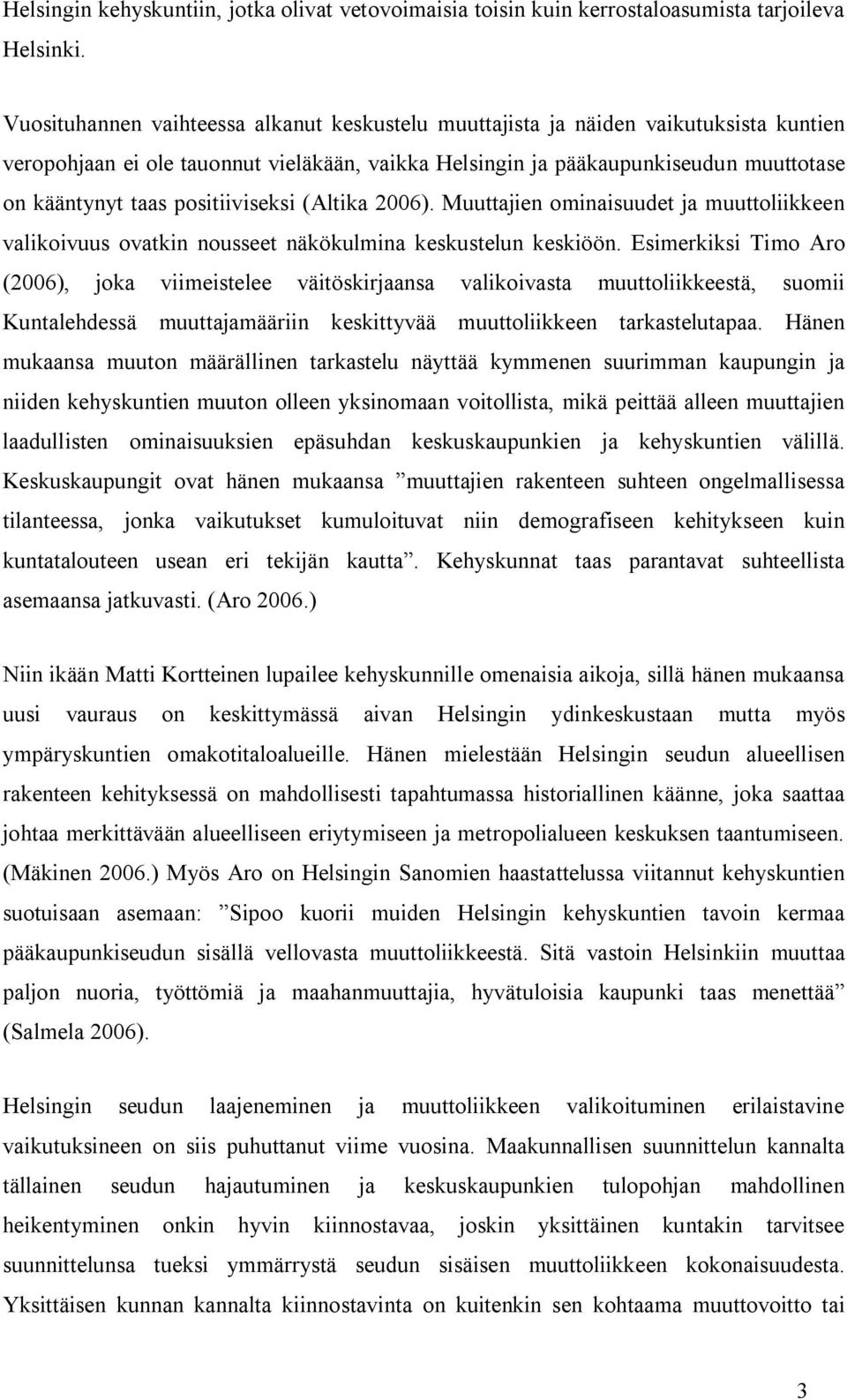 positiiviseksi (Altika 26). Muuttajien ominaisuudet ja muuttoliikkeen valikoivuus ovatkin nousseet näkökulmina keskustelun keskiöön.