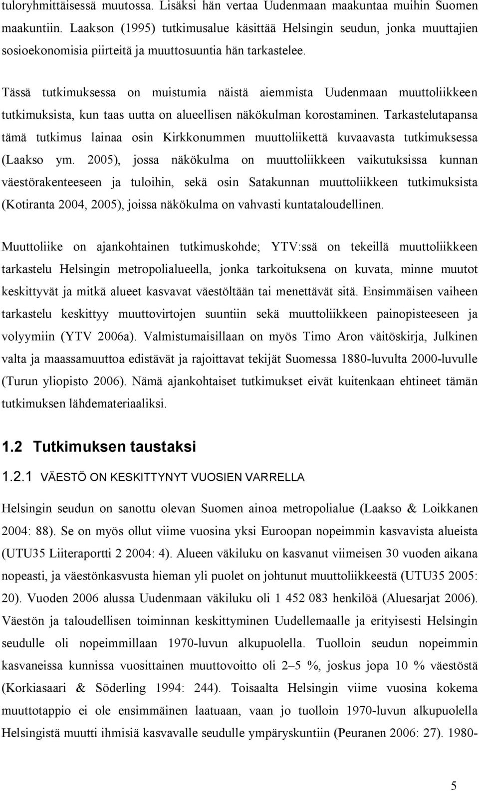 Tässä tutkimuksessa on muistumia näistä aiemmista Uudenmaan muuttoliikkeen tutkimuksista, kun taas uutta on alueellisen näkökulman korostaminen.