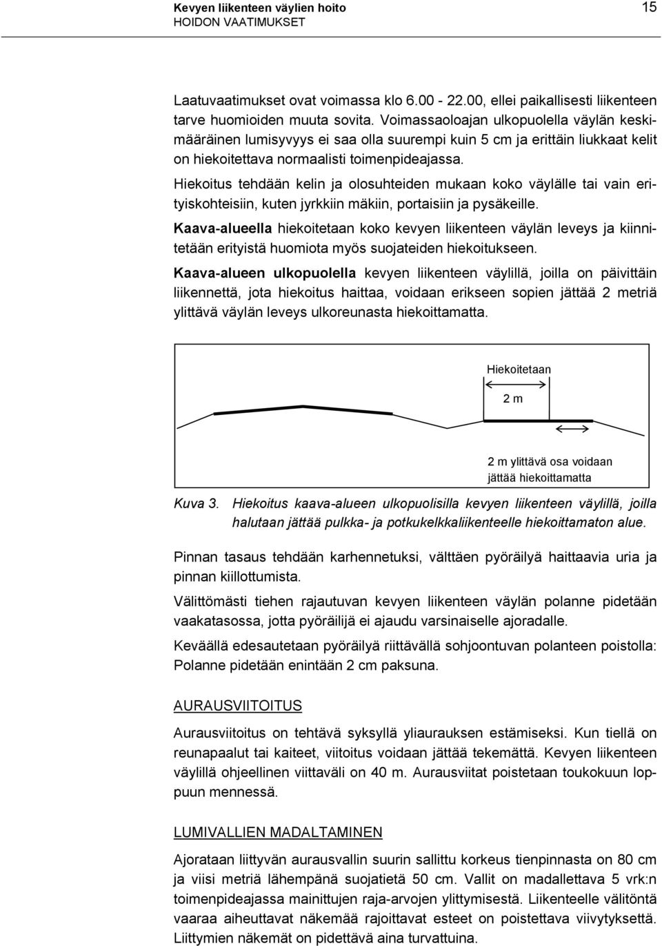 Hiekoitus tehdään kelin ja olosuhteiden mukaan koko väylälle tai vain erityiskohteisiin, kuten jyrkkiin mäkiin, portaisiin ja pysäkeille.