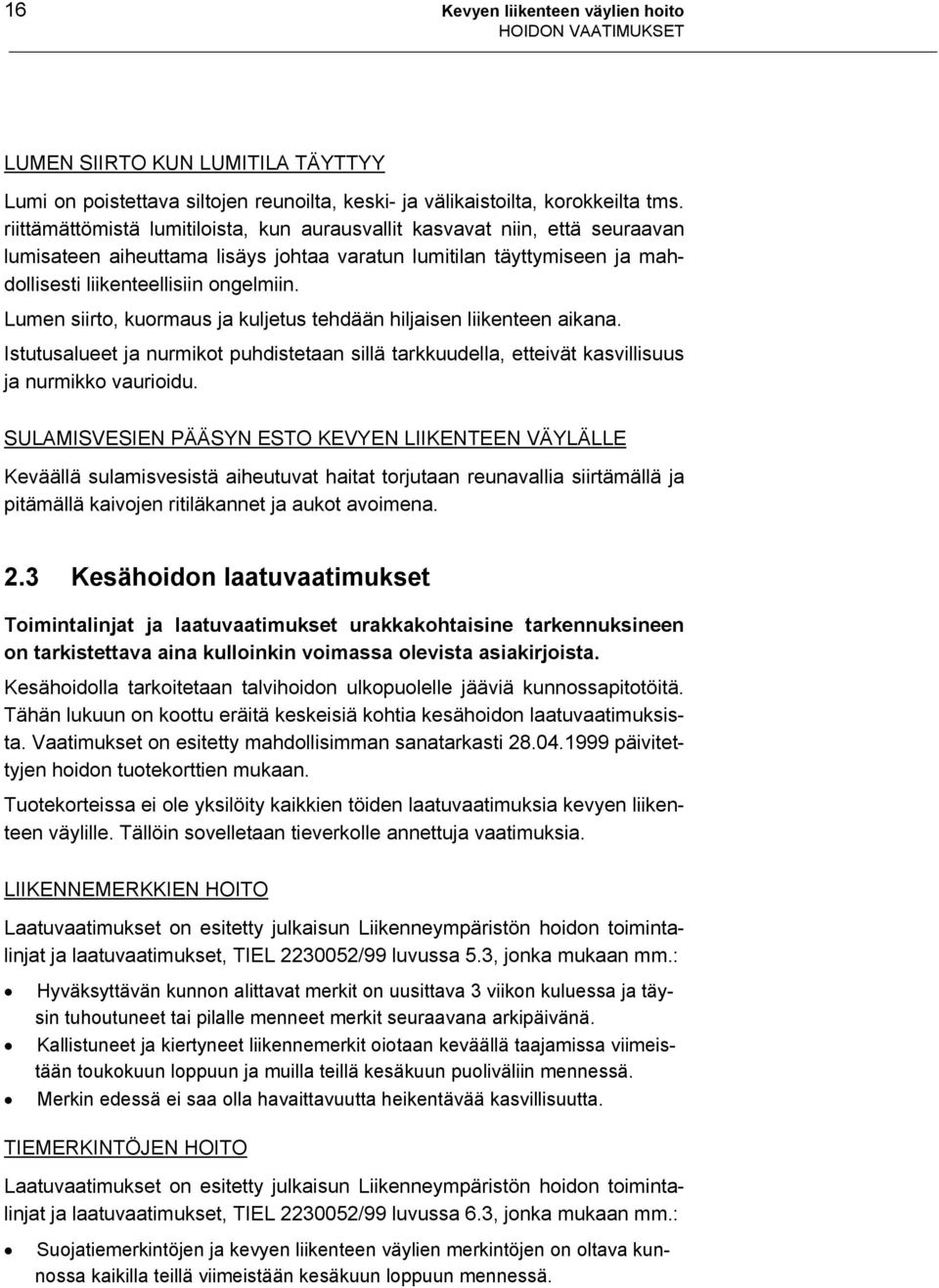 Lumen siirto, kuormaus ja kuljetus tehdään hiljaisen liikenteen aikana. Istutusalueet ja nurmikot puhdistetaan sillä tarkkuudella, etteivät kasvillisuus ja nurmikko vaurioidu.