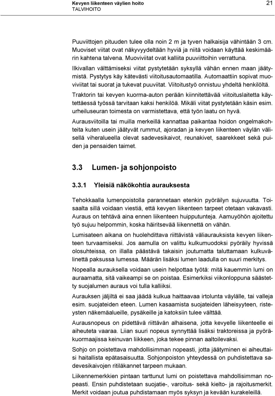 Ilkivallan välttämiseksi viitat pystytetään syksyllä vähän ennen maan jäätymistä. Pystytys käy kätevästi viitoitusautomaatilla. Automaattiin sopivat muoviviitat tai suorat ja tukevat puuviitat.