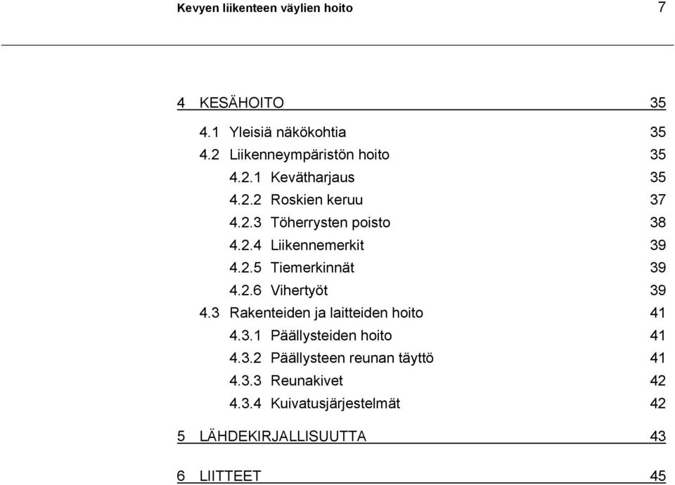 2.6 Vihertyöt 39 4.3 Rakenteiden ja laitteiden hoito 41 4.3.1 Päällysteiden hoito 41 4.3.2 Päällysteen reunan täyttö 41 4.