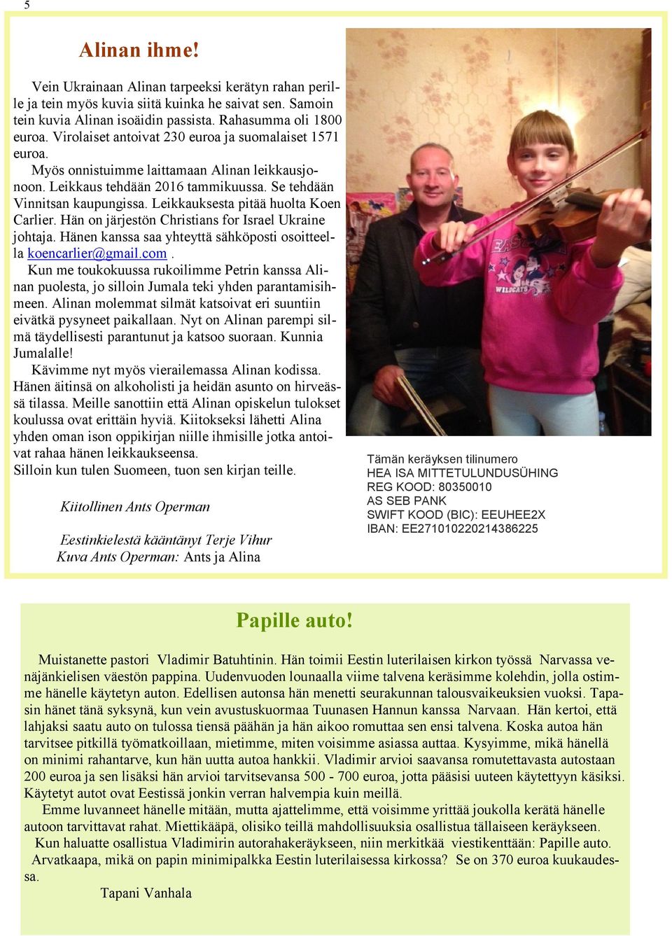 Leikkauksesta pitää huolta Koen Carlier. Hän on järjestön Christians for Israel Ukraine johtaja. Hänen kanssa saa yhteyttä sähköposti osoitteella koencarlier@gmail.com.