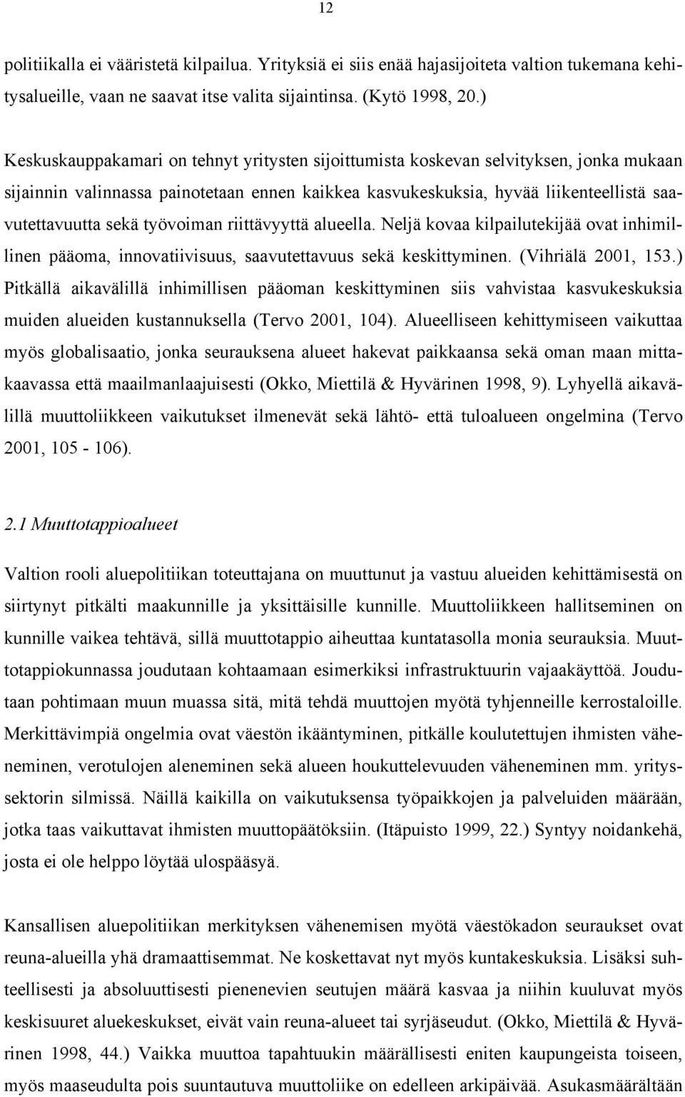 työvoiman riittävyyttä alueella. Neljä kovaa kilpailutekijää ovat inhimillinen pääoma, innovatiivisuus, saavutettavuus sekä keskittyminen. (Vihriälä 2001, 153.