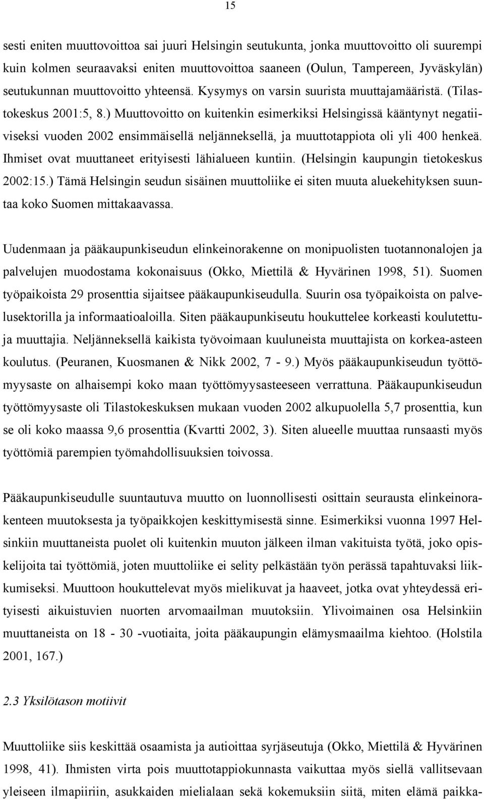 ) Muuttovoitto on kuitenkin esimerkiksi Helsingissä kääntynyt negatiiviseksi vuoden 2002 ensimmäisellä neljänneksellä, ja muuttotappiota oli yli 400 henkeä.