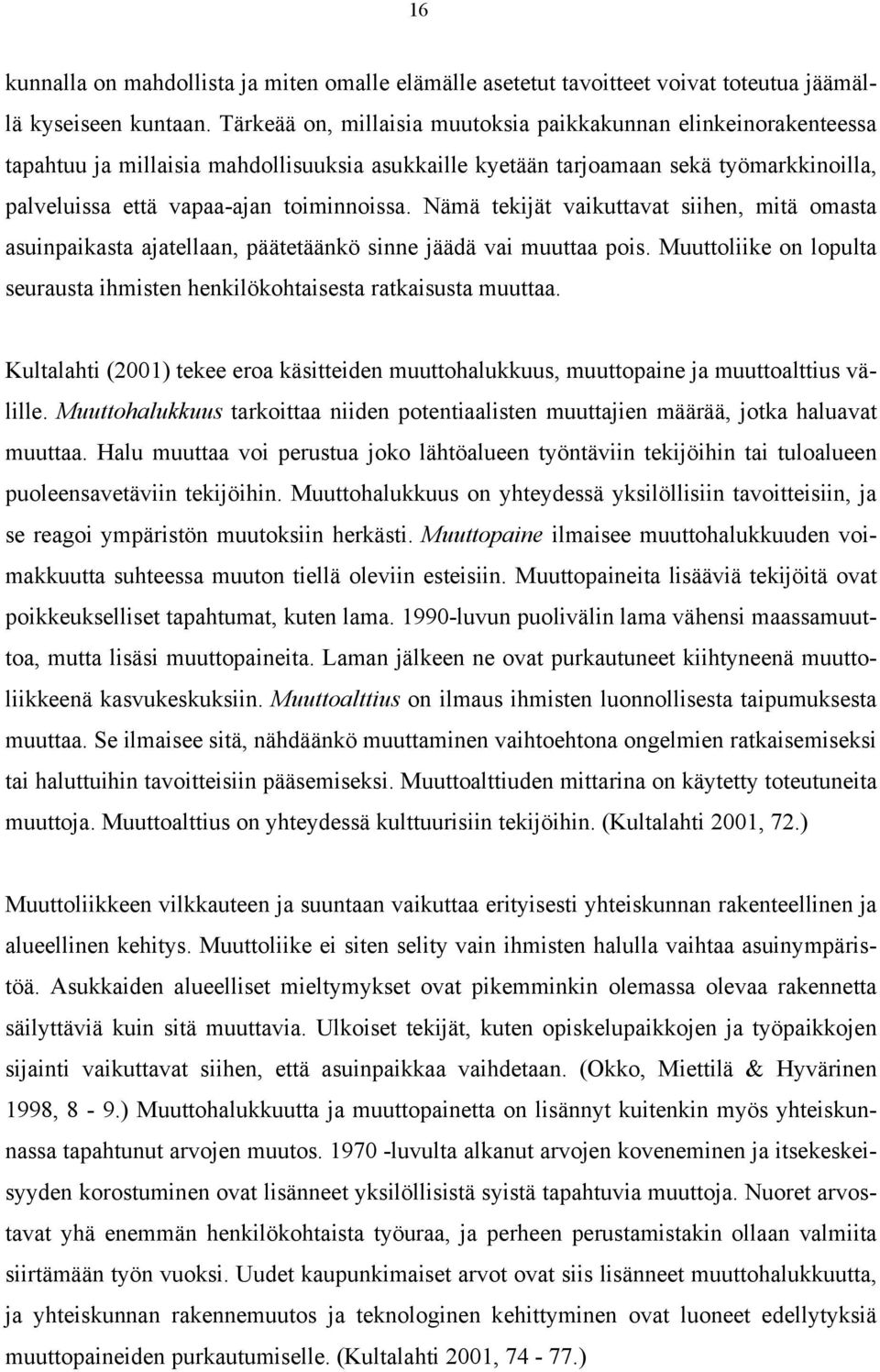 Nämä tekijät vaikuttavat siihen, mitä omasta asuinpaikasta ajatellaan, päätetäänkö sinne jäädä vai muuttaa pois. Muuttoliike on lopulta seurausta ihmisten henkilökohtaisesta ratkaisusta muuttaa.