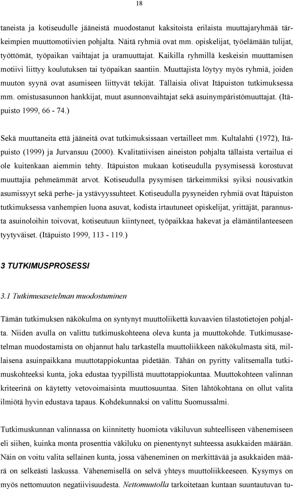 Muuttajista löytyy myös ryhmiä, joiden muuton syynä ovat asumiseen liittyvät tekijät. Tällaisia olivat Itäpuiston tutkimuksessa mm.