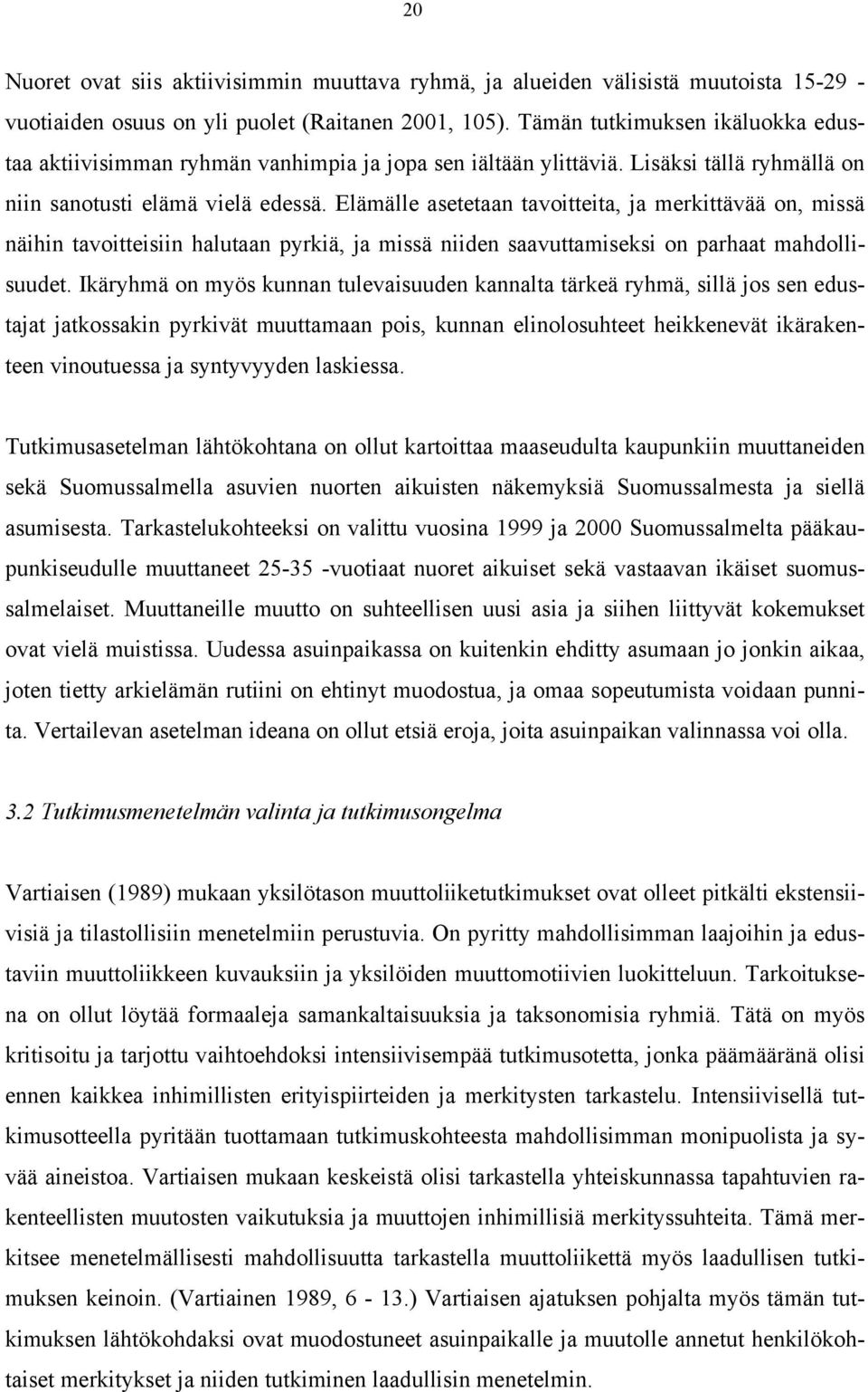 Elämälle asetetaan tavoitteita, ja merkittävää on, missä näihin tavoitteisiin halutaan pyrkiä, ja missä niiden saavuttamiseksi on parhaat mahdollisuudet.