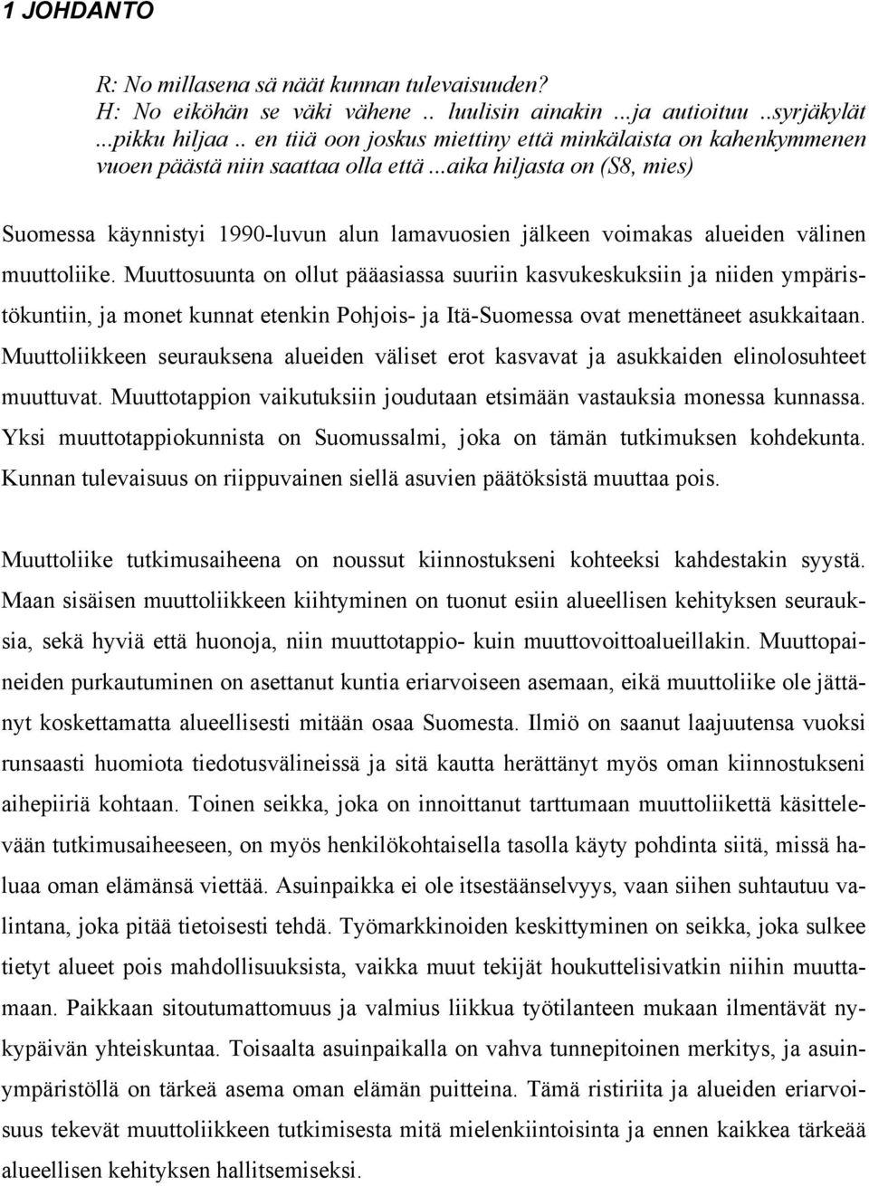 ..aika hiljasta on (S8, mies) Suomessa käynnistyi 1990-luvun alun lamavuosien jälkeen voimakas alueiden välinen muuttoliike.