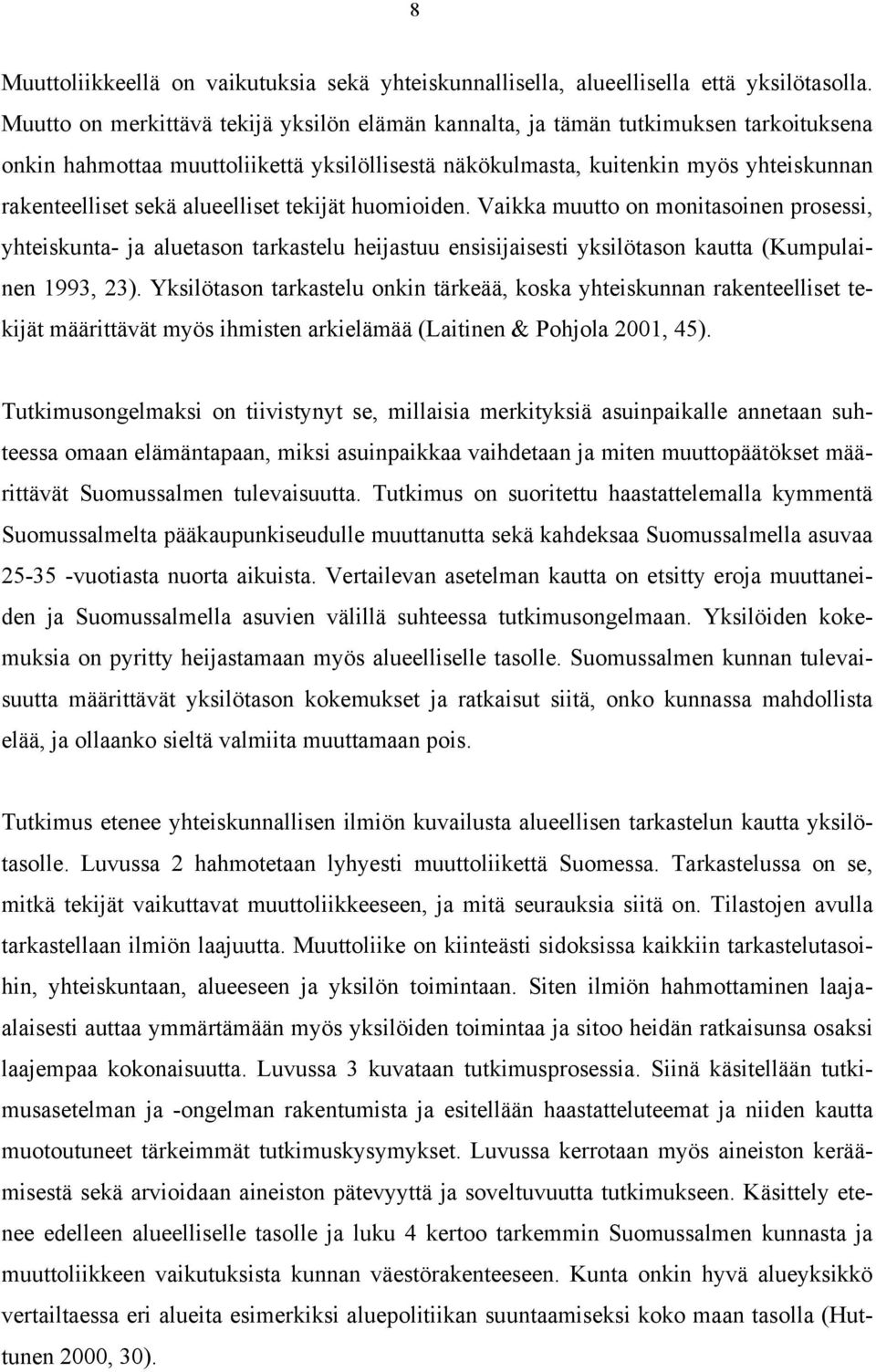 alueelliset tekijät huomioiden. Vaikka muutto on monitasoinen prosessi, yhteiskunta- ja aluetason tarkastelu heijastuu ensisijaisesti yksilötason kautta (Kumpulainen 1993, 23).