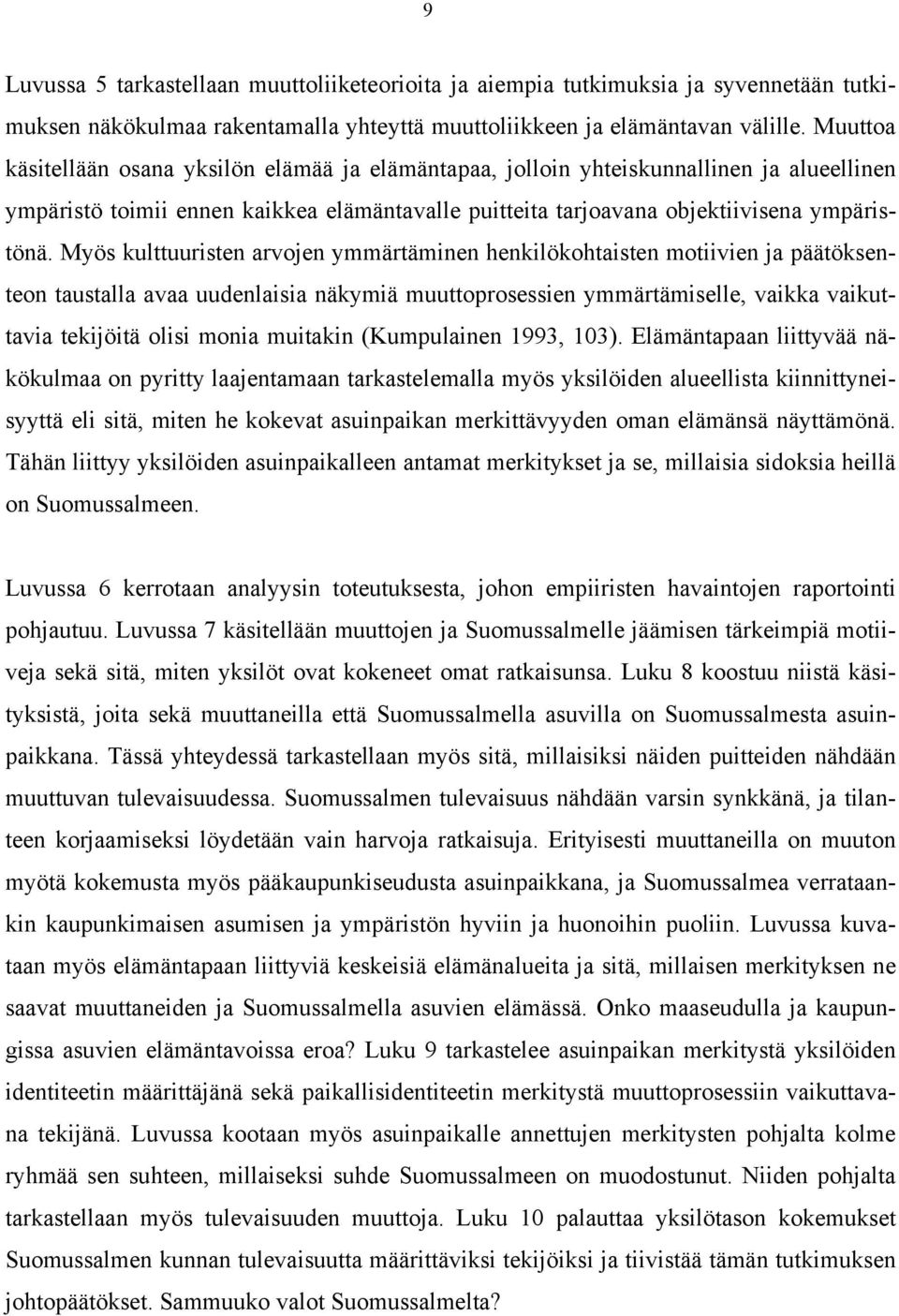 Myös kulttuuristen arvojen ymmärtäminen henkilökohtaisten motiivien ja päätöksenteon taustalla avaa uudenlaisia näkymiä muuttoprosessien ymmärtämiselle, vaikka vaikuttavia tekijöitä olisi monia