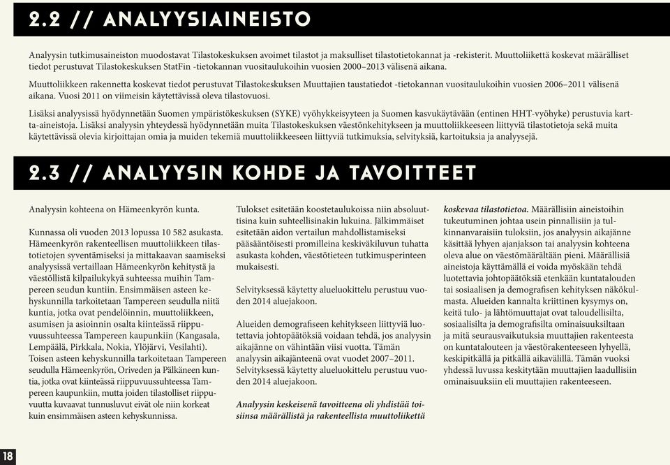 Muuttoliikkeen rakennetta koskevat tiedot perustuvat Tilastokeskuksen Muuttajien taustatiedot -tietokannan vuositaulukoihin vuosien 2006 2011 välisenä aikana.