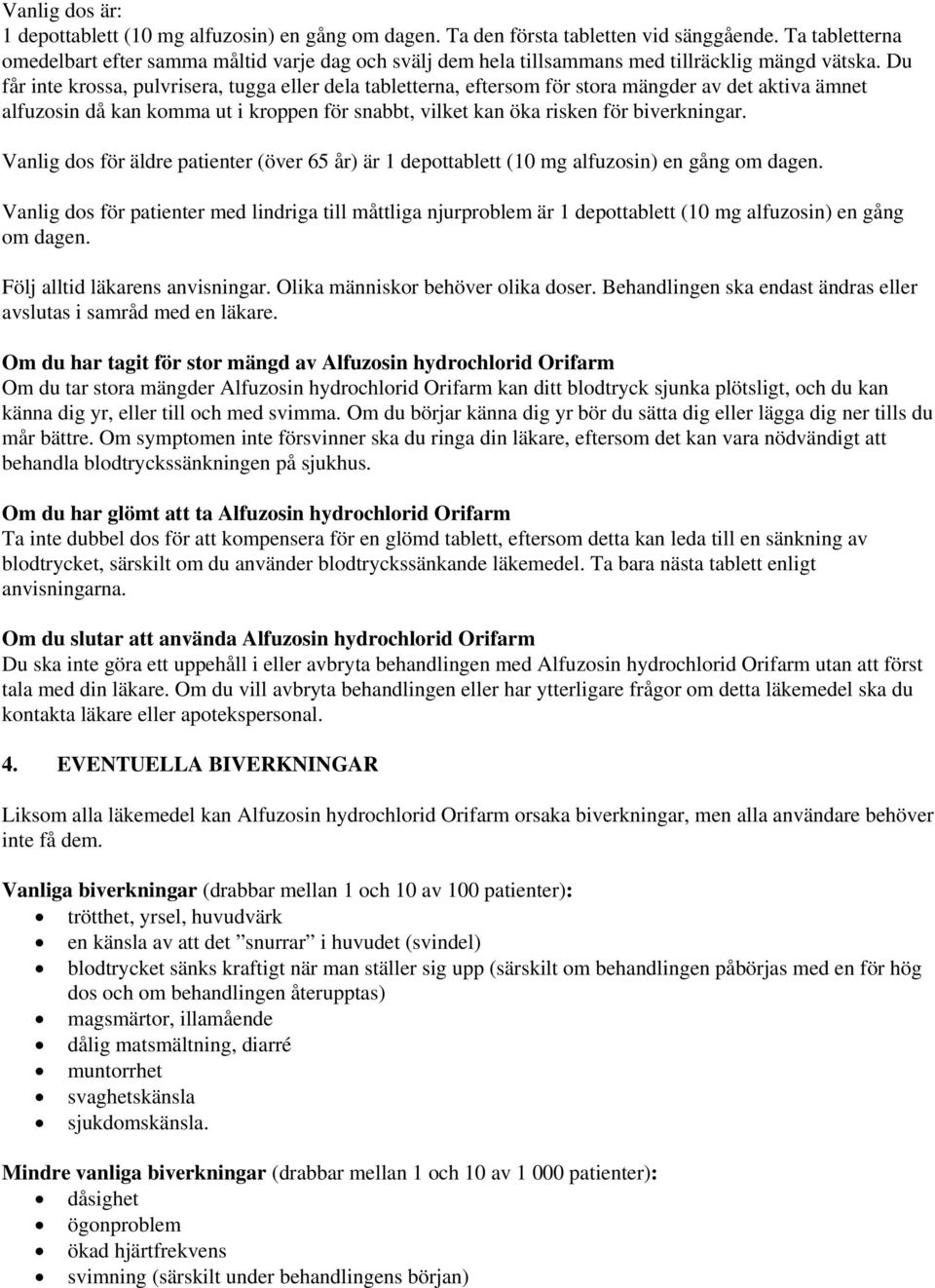 Du får inte krossa, pulvrisera, tugga eller dela tabletterna, eftersom för stora mängder av det aktiva ämnet alfuzosin då kan komma ut i kroppen för snabbt, vilket kan öka risken för biverkningar.