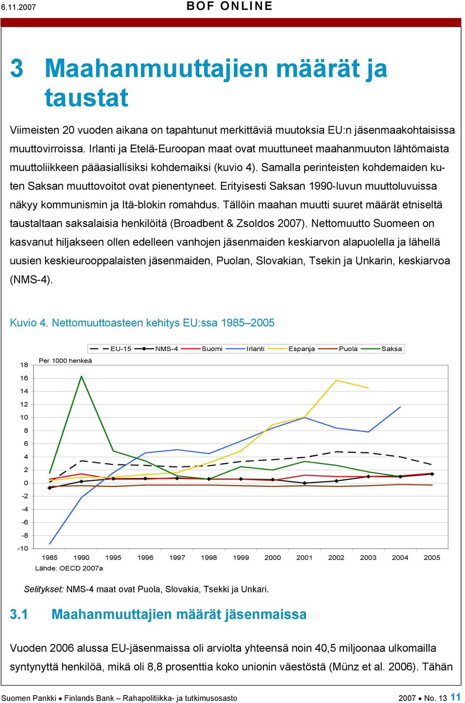 Samalla perinteisten kohdemaiden kuten Saksan muuttovoitot ovat pienentyneet. Erityisesti Saksan 1990-luvun muuttoluvuissa näkyy kommunismin ja Itä-blokin romahdus.