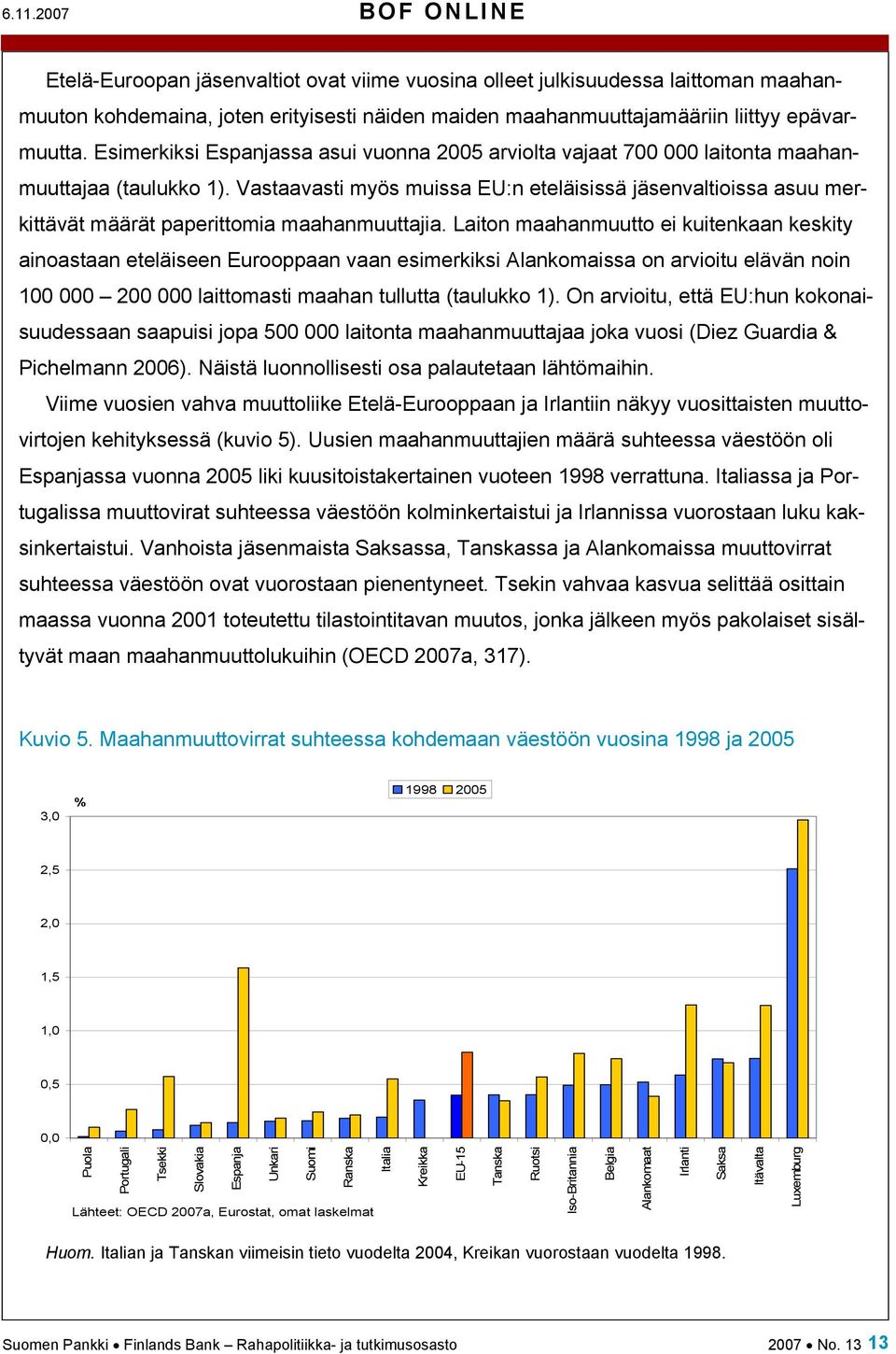 Vastaavasti myös muissa EU:n eteläisissä jäsenvaltioissa asuu merkittävät määrät paperittomia maahanmuuttajia.