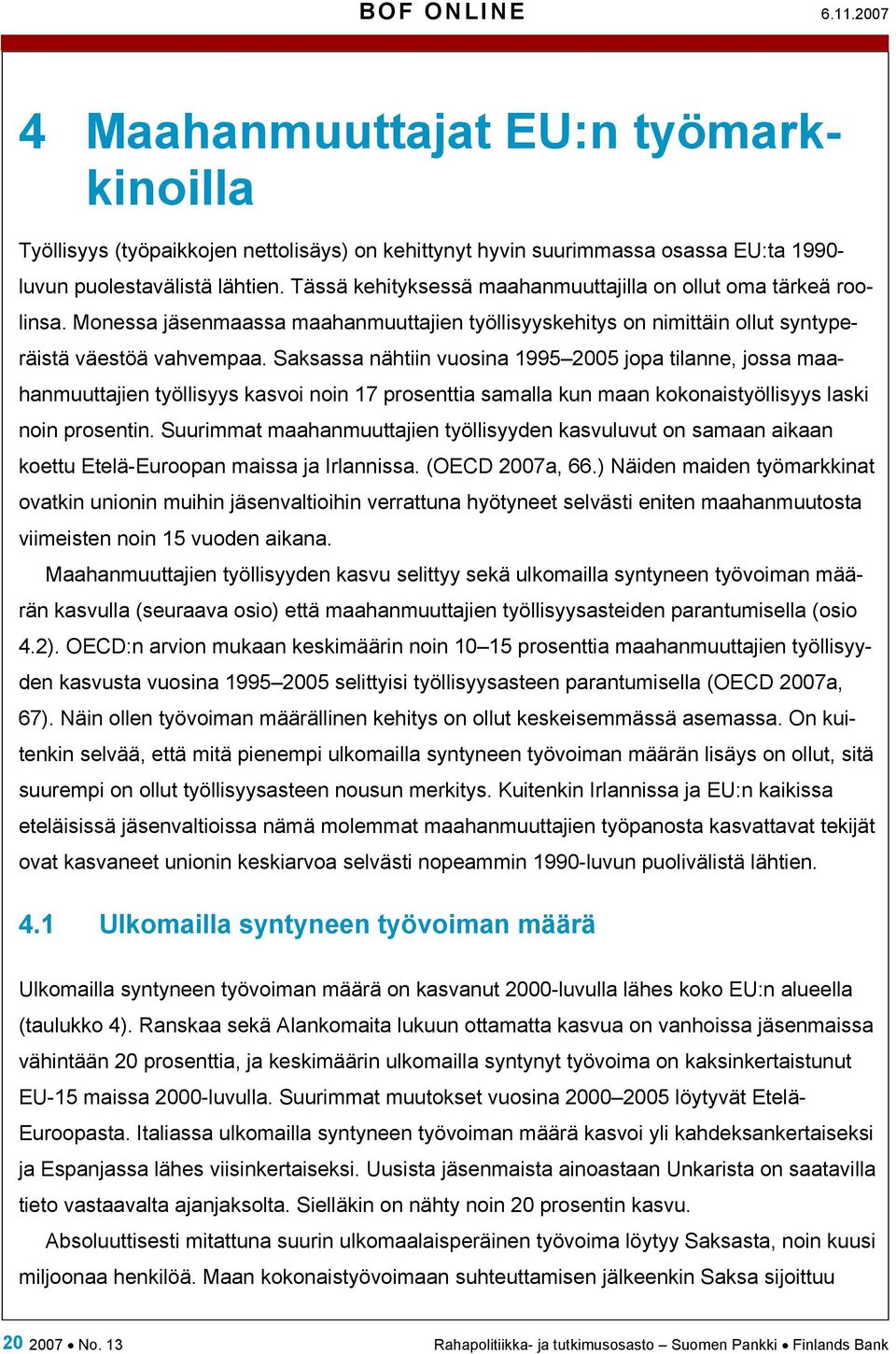 Saksassa nähtiin vuosina 1995 2005 jopa tilanne, jossa maahanmuuttajien työllisyys kasvoi noin 17 prosenttia samalla kun maan kokonaistyöllisyys laski noin prosentin.