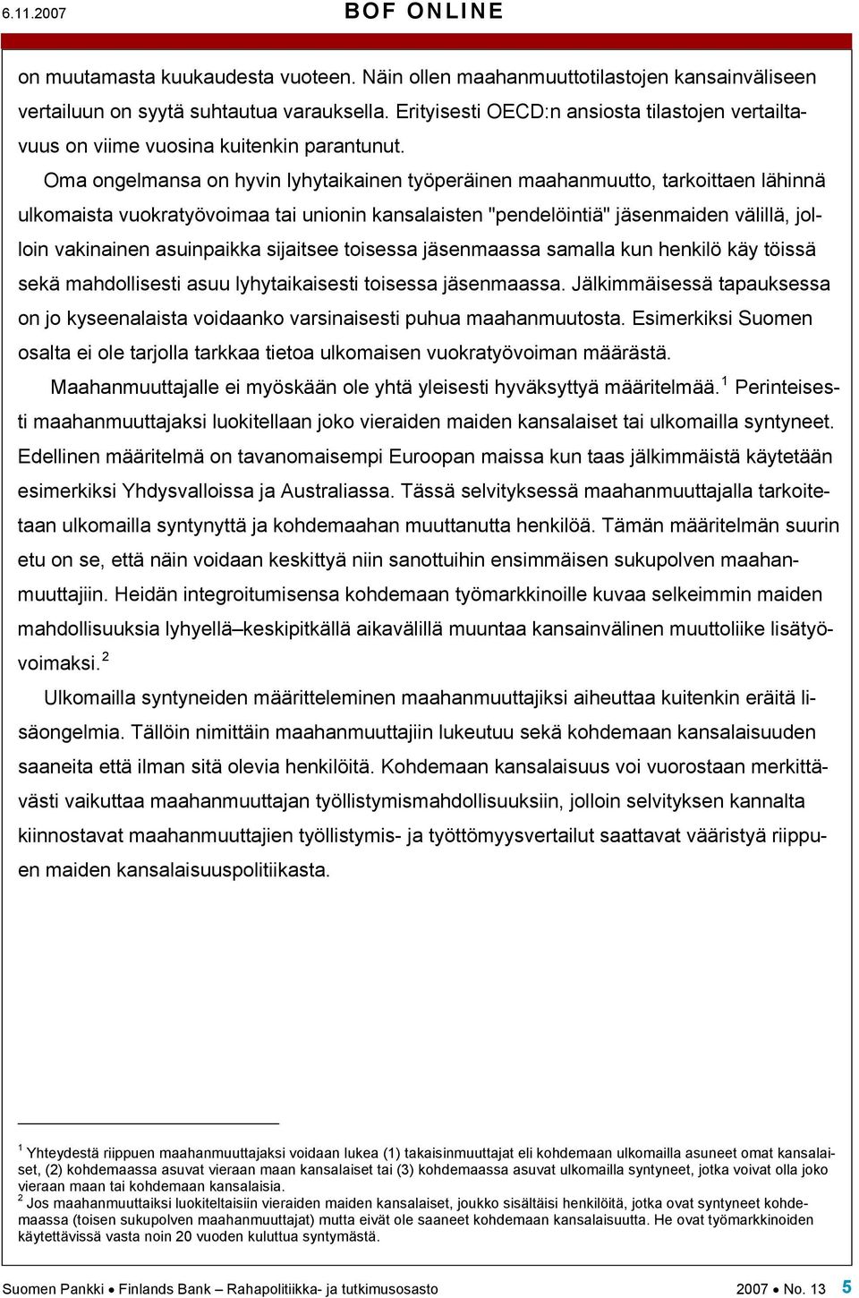 Oma ongelmansa on hyvin lyhytaikainen työperäinen maahanmuutto, tarkoittaen lähinnä ulkomaista vuokratyövoimaa tai unionin kansalaisten "pendelöintiä" jäsenmaiden välillä, jolloin vakinainen