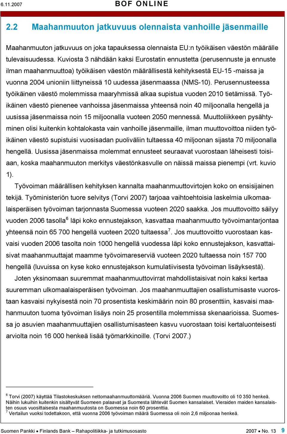 uudessa jäsenmaassa (NMS-10). Perusennusteessa työikäinen väestö molemmissa maaryhmissä alkaa supistua vuoden 2010 tietämissä.