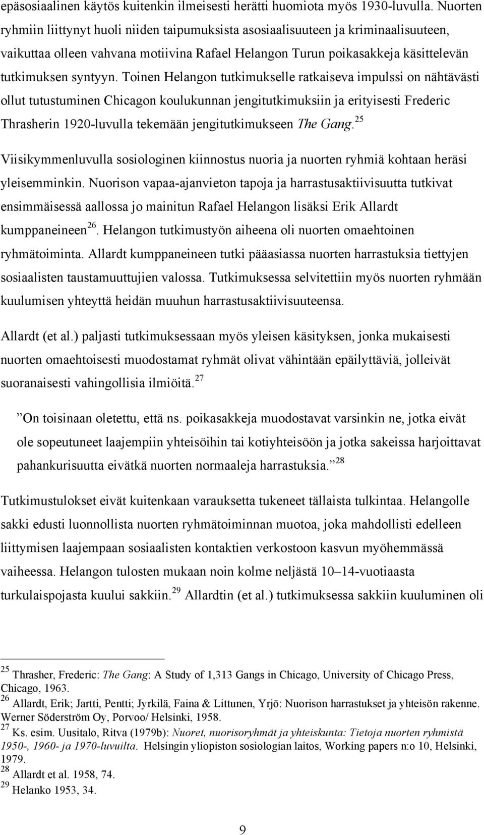 Toinen Helangon tutkimukselle ratkaiseva impulssi on nähtävästi ollut tutustuminen Chicagon koulukunnan jengitutkimuksiin ja erityisesti Frederic Thrasherin 1920-luvulla tekemään jengitutkimukseen