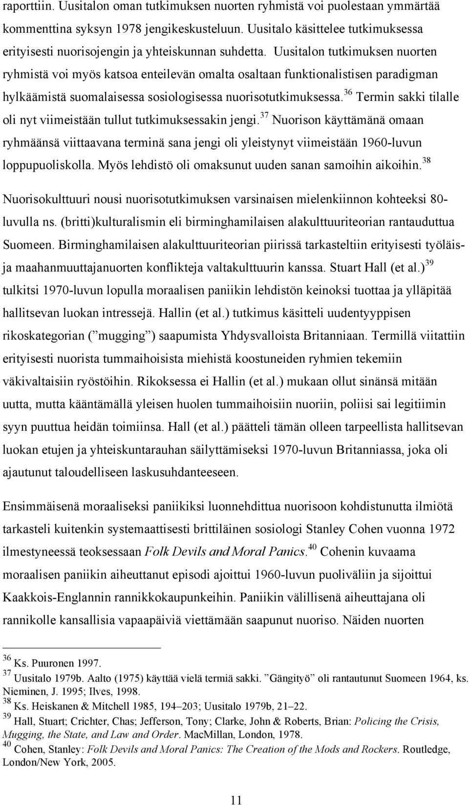 Uusitalon tutkimuksen nuorten ryhmistä voi myös katsoa enteilevän omalta osaltaan funktionalistisen paradigman hylkäämistä suomalaisessa sosiologisessa nuorisotutkimuksessa.