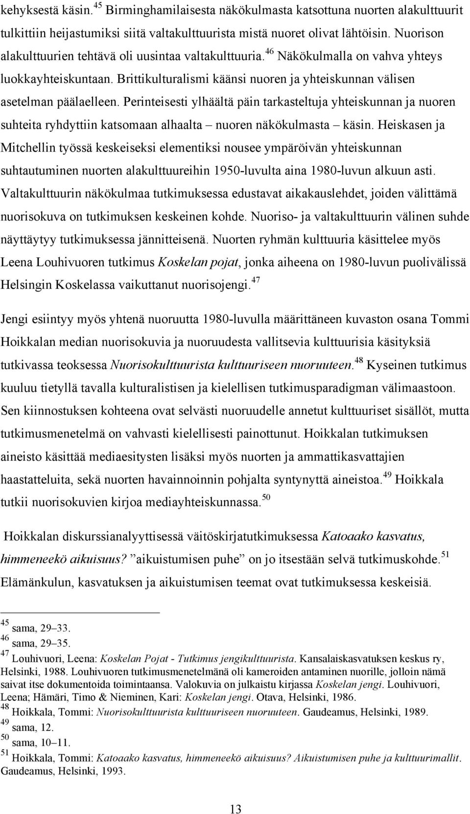 Perinteisesti ylhäältä päin tarkasteltuja yhteiskunnan ja nuoren suhteita ryhdyttiin katsomaan alhaalta nuoren näkökulmasta käsin.