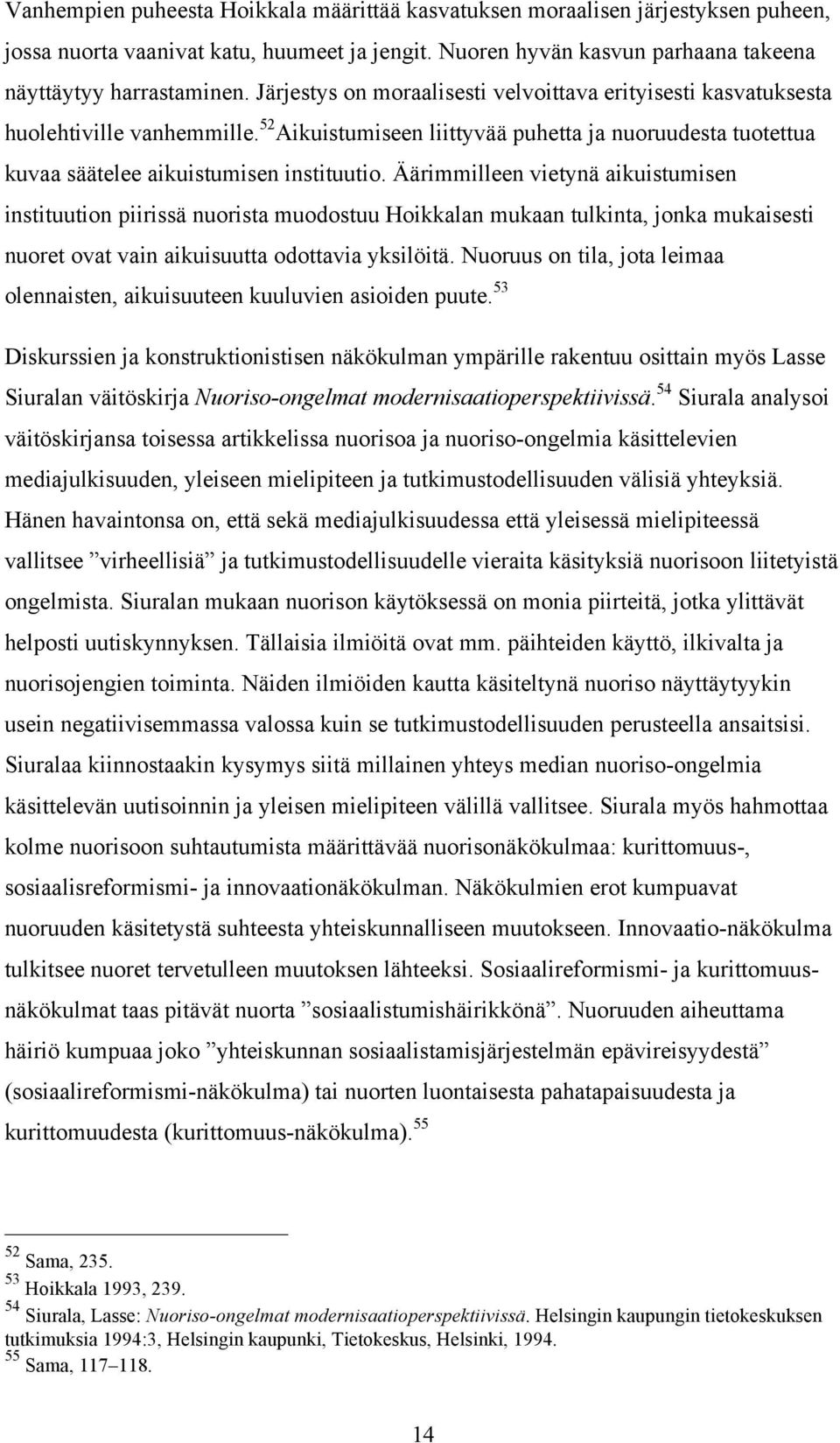 Äärimmilleen vietynä aikuistumisen instituution piirissä nuorista muodostuu Hoikkalan mukaan tulkinta, jonka mukaisesti nuoret ovat vain aikuisuutta odottavia yksilöitä.