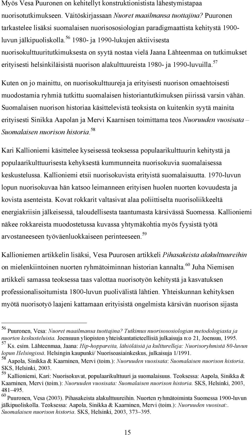 56 1980- ja 1990-lukujen aktiivisesta nuorisokulttuuritutkimuksesta on syytä nostaa vielä Jaana Lähteenmaa on tutkimukset erityisesti helsinkiläisistä nuorison alakulttuureista 1980- ja 1990-luvuilla.