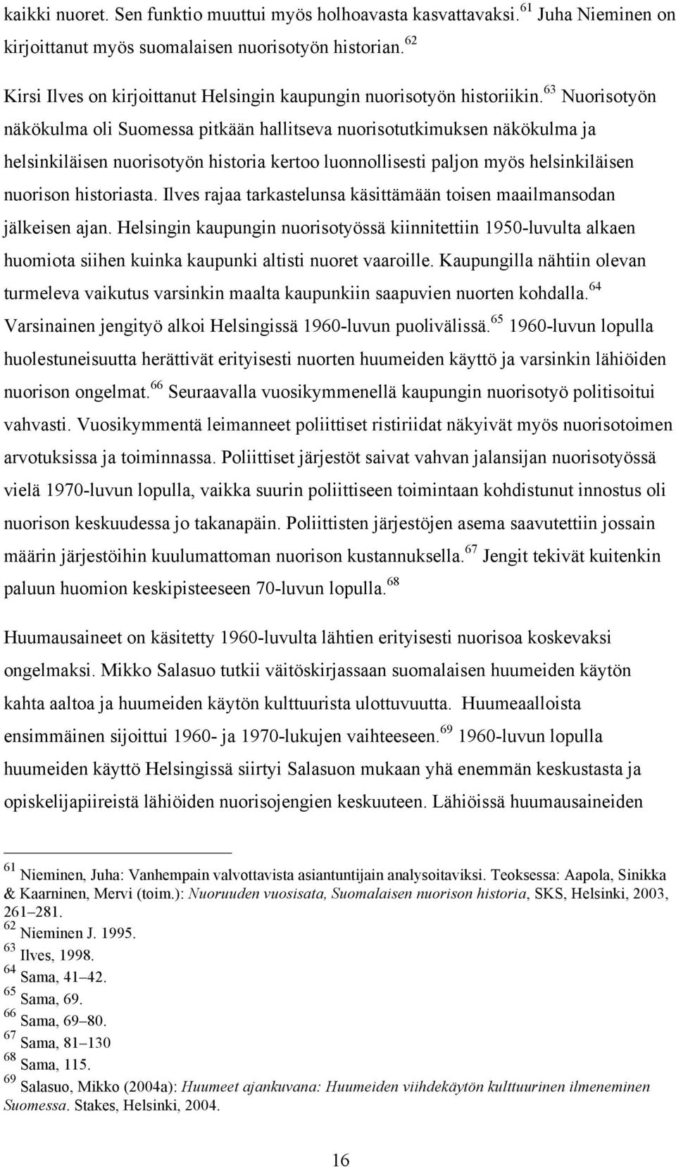 63 Nuorisotyön näkökulma oli Suomessa pitkään hallitseva nuorisotutkimuksen näkökulma ja helsinkiläisen nuorisotyön historia kertoo luonnollisesti paljon myös helsinkiläisen nuorison historiasta.