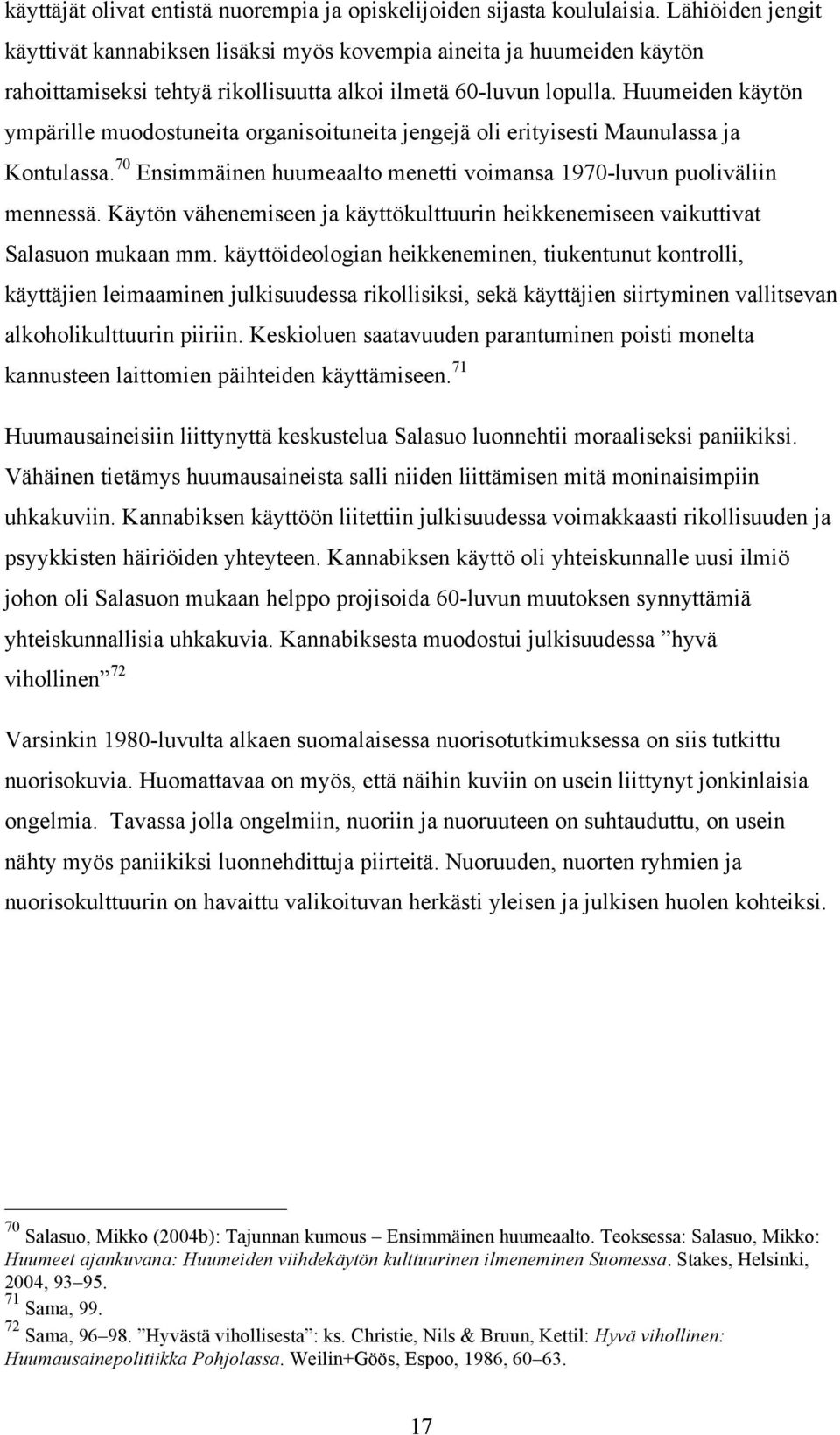 Huumeiden käytön ympärille muodostuneita organisoituneita jengejä oli erityisesti Maunulassa ja Kontulassa. 70 Ensimmäinen huumeaalto menetti voimansa 1970-luvun puoliväliin mennessä.