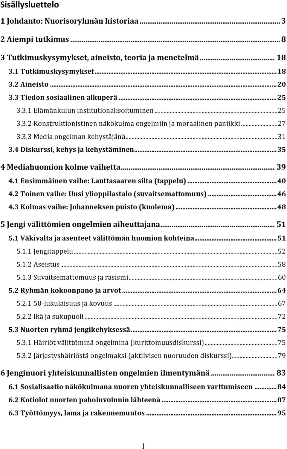 4 Diskurssi, kehys ja kehystäminen...35 4 Mediahuomion kolme vaihetta... 39 4.1 Ensimmäinen vaihe: Lauttasaaren silta (tappelu)...40 4.2 Toinen vaihe: Uusi ylioppilastalo (suvaitsemattomuus)...46 4.