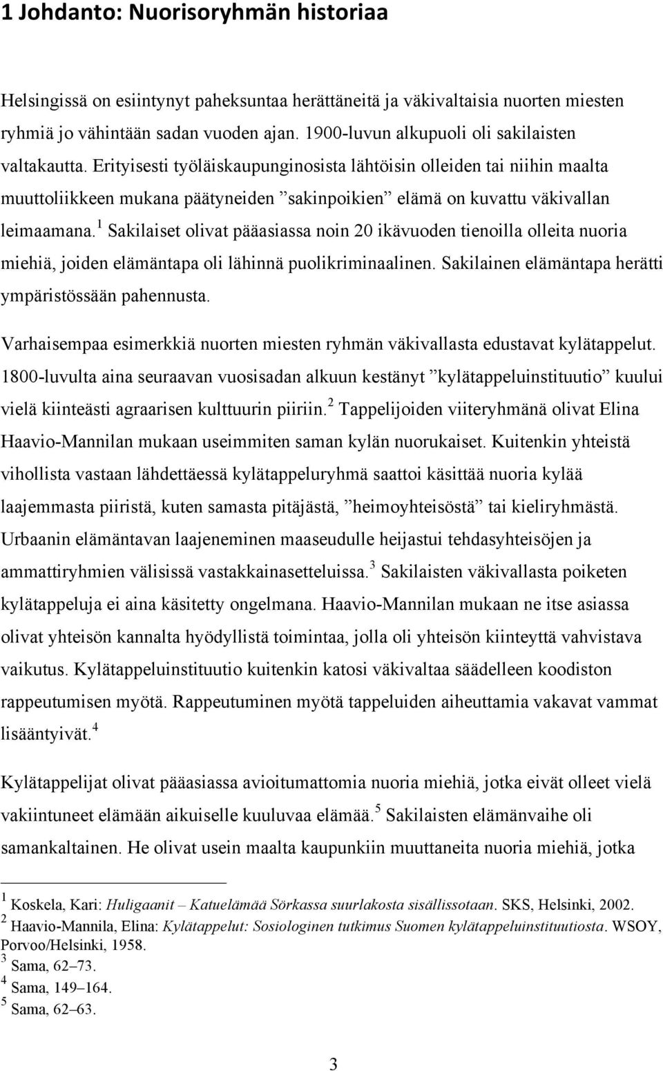 Erityisesti työläiskaupunginosista lähtöisin olleiden tai niihin maalta muuttoliikkeen mukana päätyneiden sakinpoikien elämä on kuvattu väkivallan leimaamana.