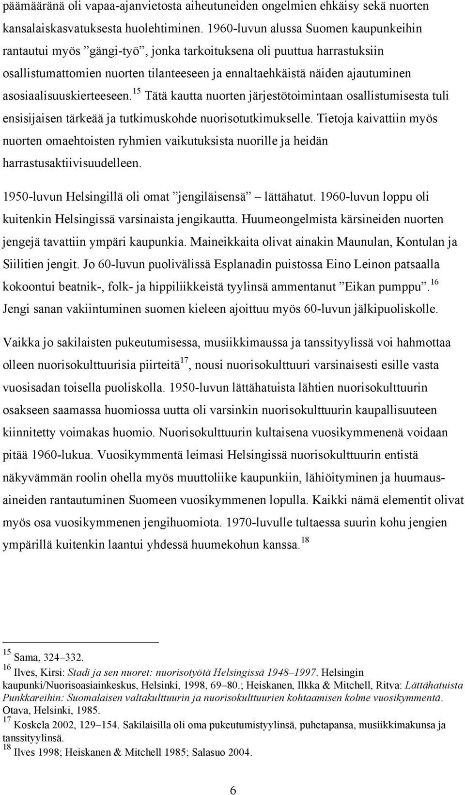 asosiaalisuuskierteeseen. 15 Tätä kautta nuorten järjestötoimintaan osallistumisesta tuli ensisijaisen tärkeää ja tutkimuskohde nuorisotutkimukselle.