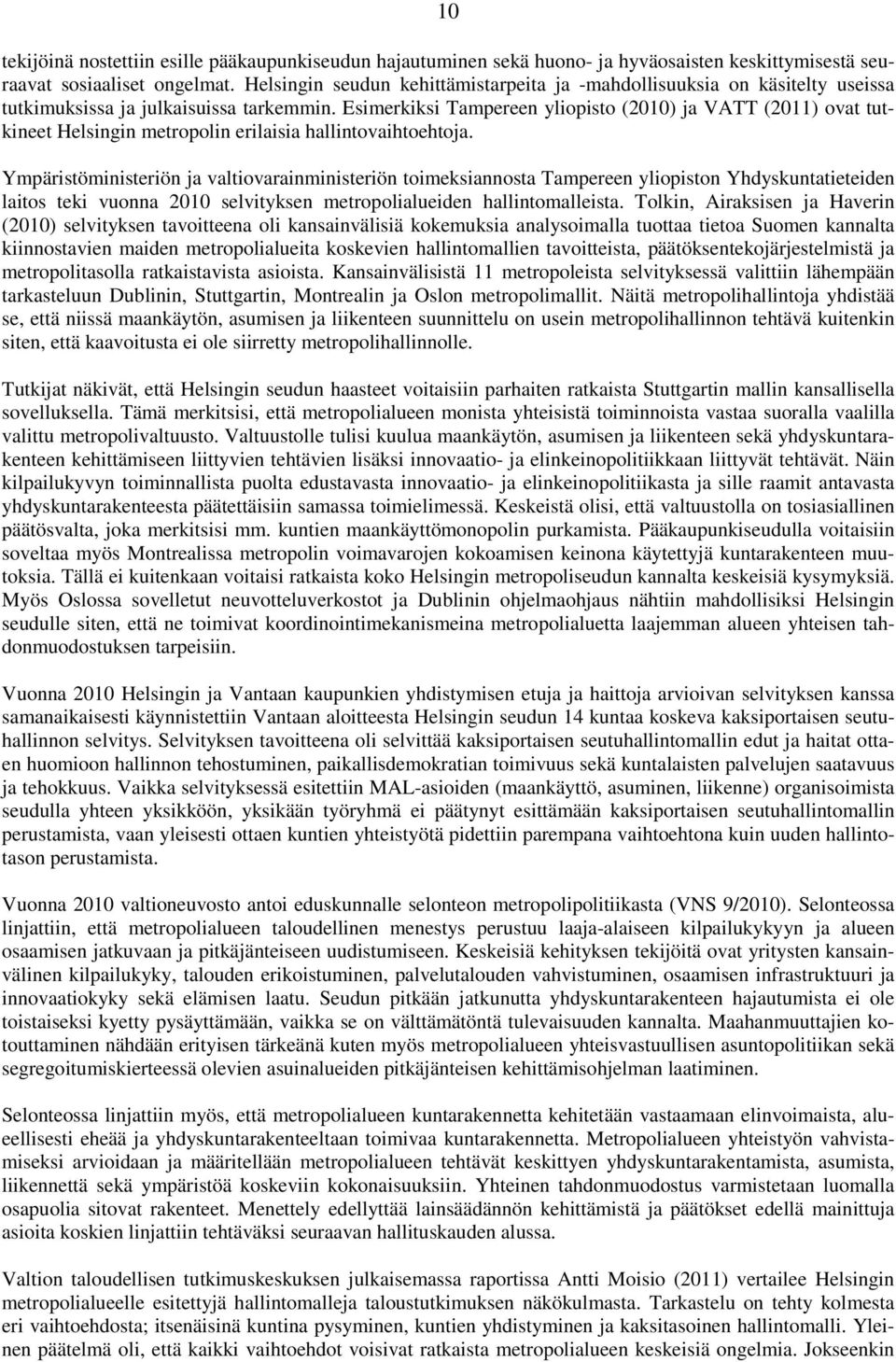 Esimerkiksi Tampereen yliopisto (2010) ja VATT (2011) ovat tutkineet Helsingin metropolin erilaisia hallintovaihtoehtoja.