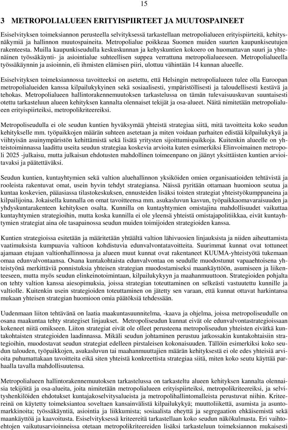 Muilla kaupunkiseudulla keskuskunnan ja kehyskuntien kokoero on huomattavan suuri ja yhtenäinen työssäkäynti- ja asiointialue suhteellisen suppea verrattuna metropolialueeseen.