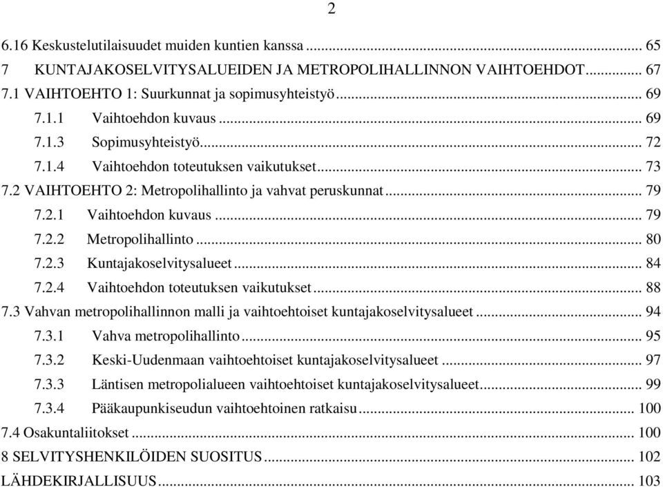 .. 80 7.2.3 Kuntajakoselvitysalueet... 84 7.2.4 Vaihtoehdon toteutuksen vaikutukset... 88 7.3 Vahvan metropolihallinnon malli ja vaihtoehtoiset kuntajakoselvitysalueet... 94 7.3.1 Vahva metropolihallinto.