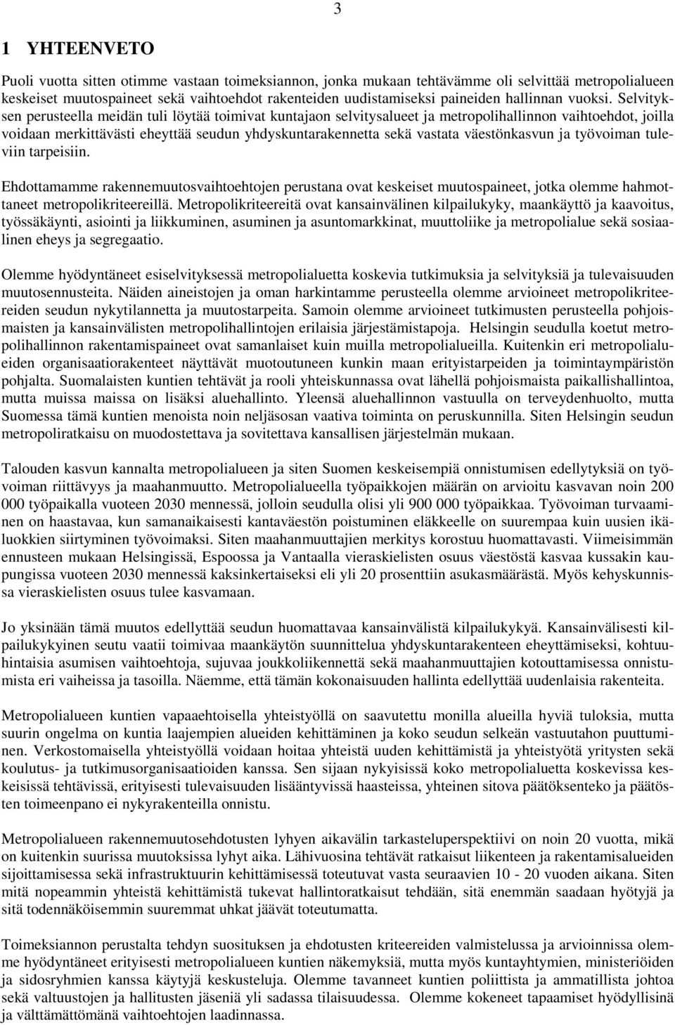 Selvityksen perusteella meidän tuli löytää toimivat kuntajaon selvitysalueet ja metropolihallinnon vaihtoehdot, joilla voidaan merkittävästi eheyttää seudun yhdyskuntarakennetta sekä vastata