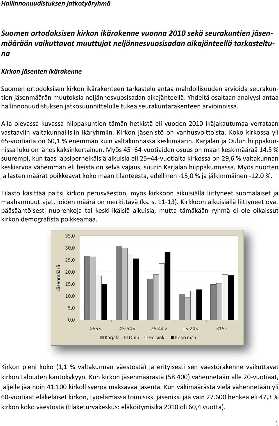 Yhdeltä osaltaan analyysi antaa hallinnonuudistuksen jatkosuunnittelulle tukea seurakuntarakenteen arvioinnissa.