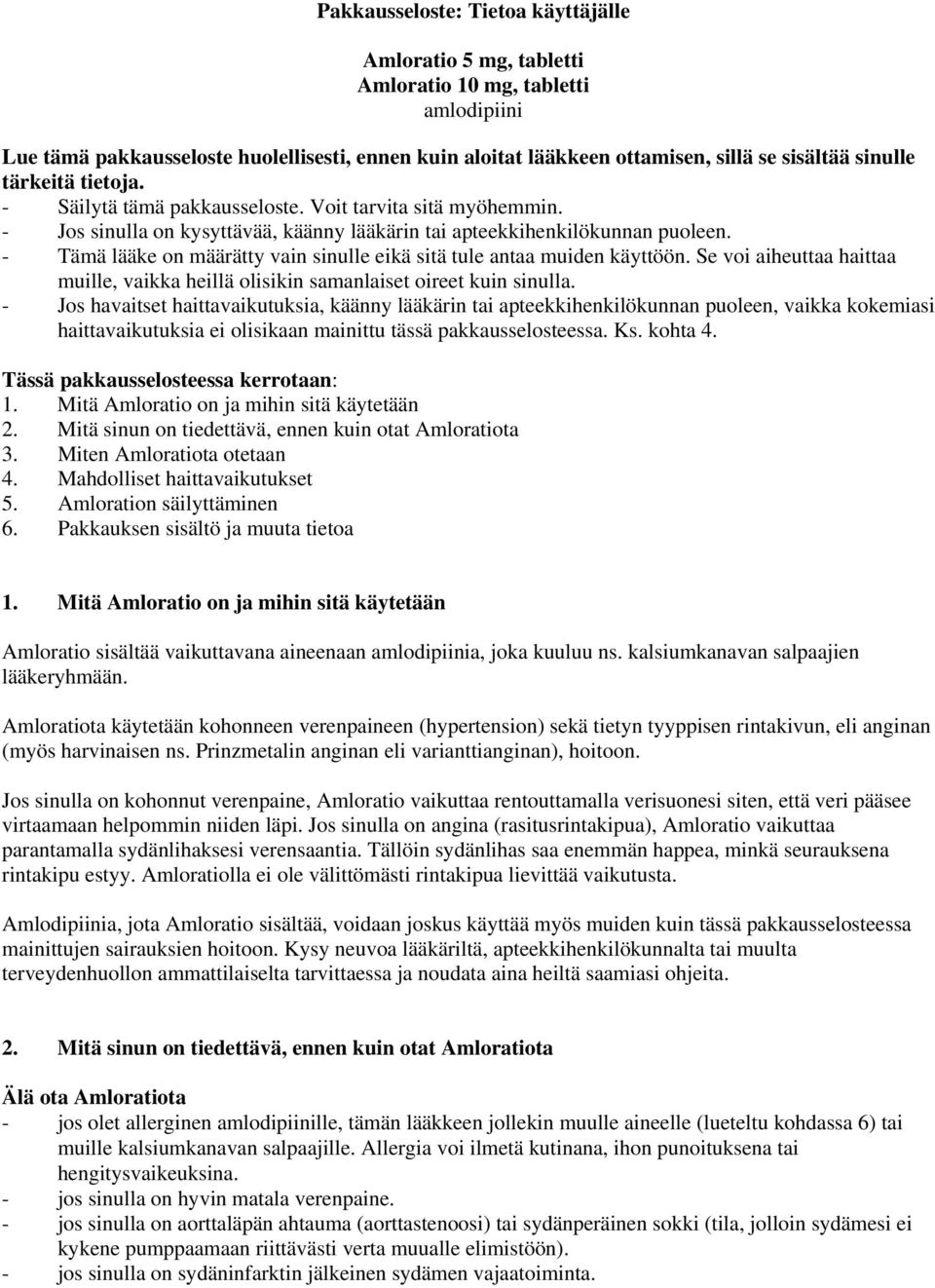 - Tämä lääke on määrätty vain sinulle eikä sitä tule antaa muiden käyttöön. Se voi aiheuttaa haittaa muille, vaikka heillä olisikin samanlaiset oireet kuin sinulla.