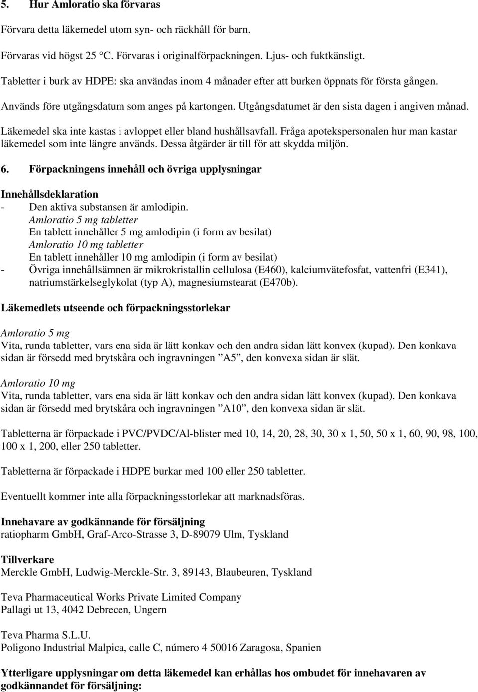 Läkemedel ska inte kastas i avloppet eller bland hushållsavfall. Fråga apotekspersonalen hur man kastar läkemedel som inte längre används. Dessa åtgärder är till för att skydda miljön. 6.