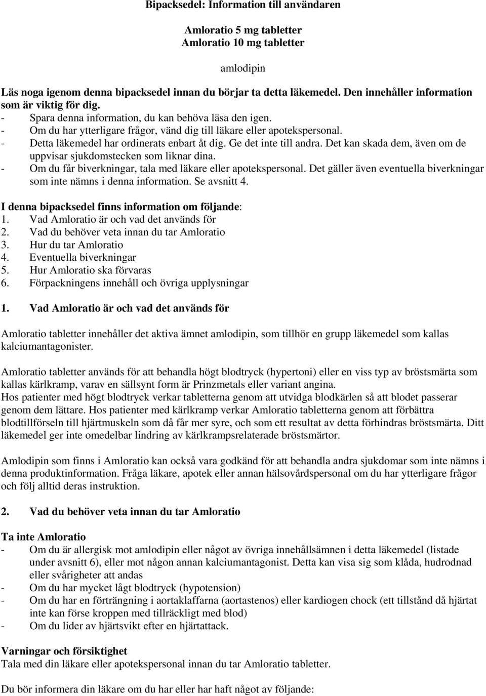 - Detta läkemedel har ordinerats enbart åt dig. Ge det inte till andra. Det kan skada dem, även om de uppvisar sjukdomstecken som liknar dina.