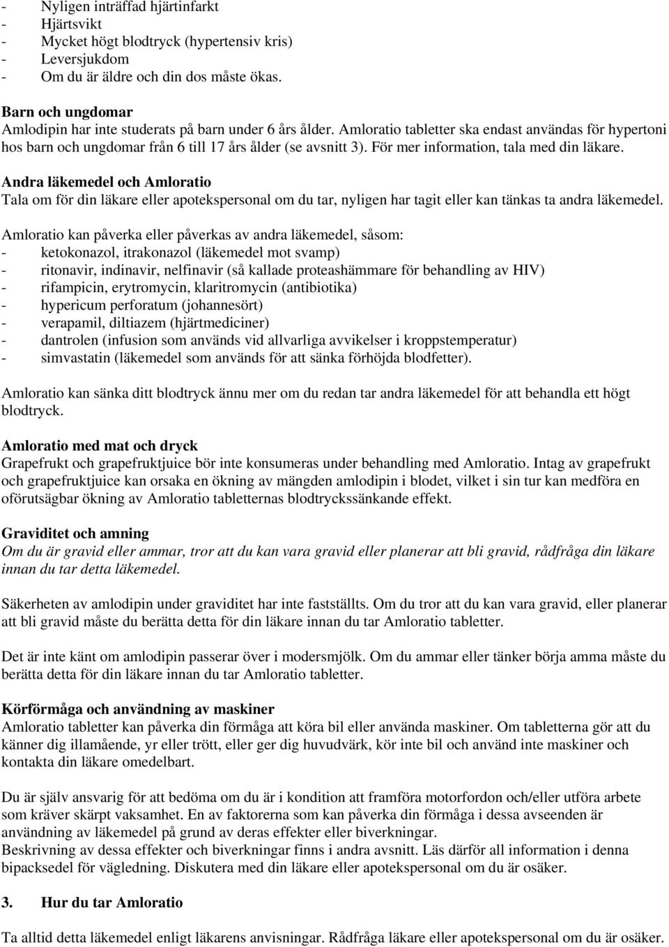 För mer information, tala med din läkare. Andra läkemedel och Amloratio Tala om för din läkare eller apotekspersonal om du tar, nyligen har tagit eller kan tänkas ta andra läkemedel.